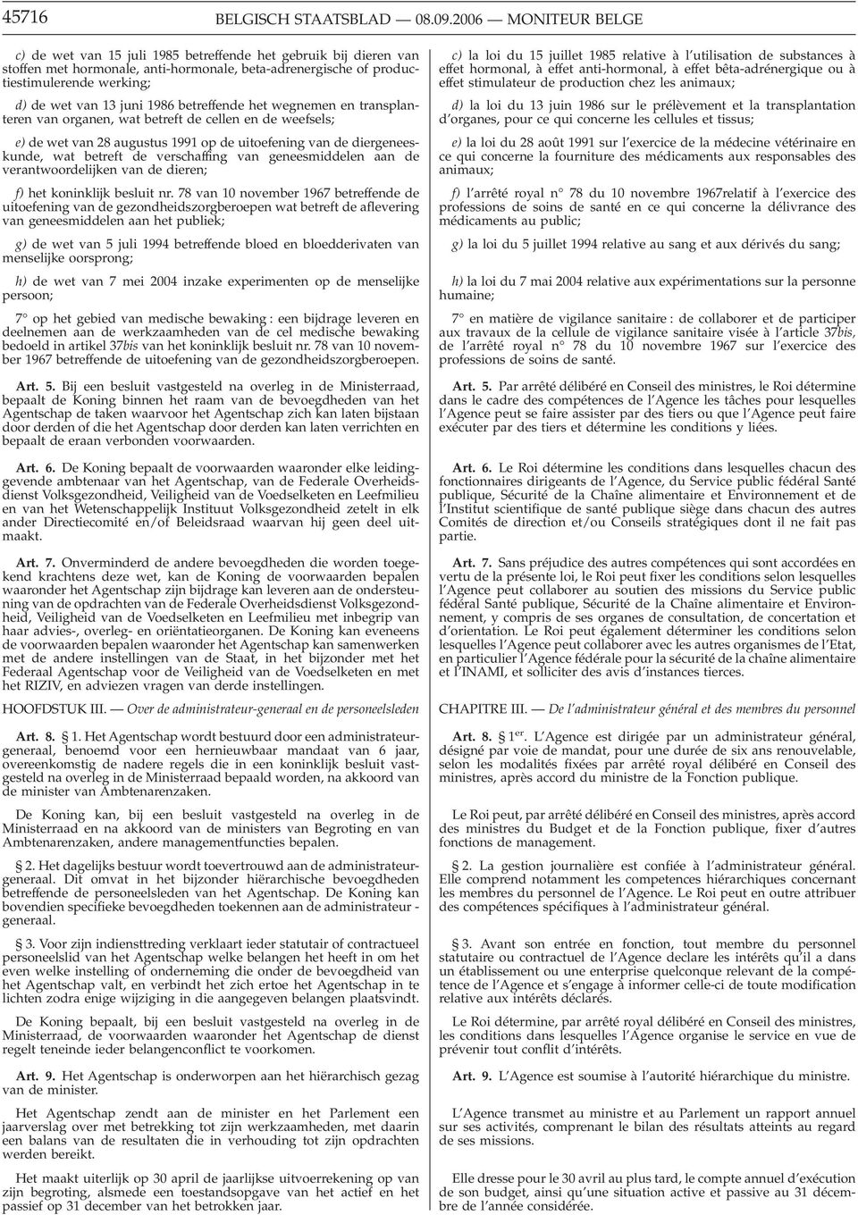 1986 betreffende het wegnemen en transplanteren van organen, wat betreft de cellen en de weefsels; e) de wet van 28 augustus 1991 op de uitoefening van de diergeneeskunde, wat betreft de verschaffing