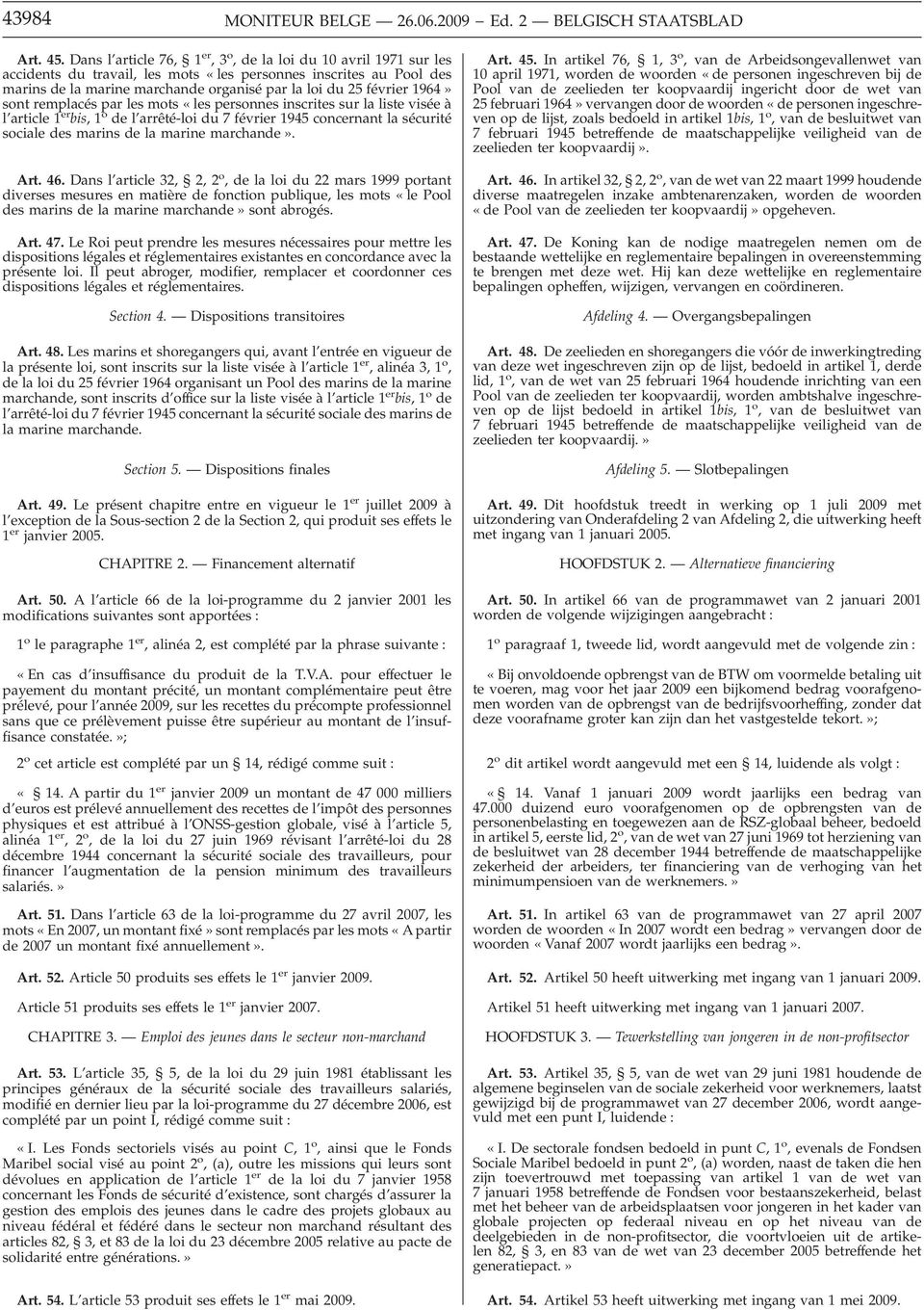 1964» sont remplacés par les mots «les personnes inscrites sur la liste visée à l article 1 er bis, 1 o de l arrêté-loi du 7 février 1945 concernant la sécurité sociale des marins de la marine