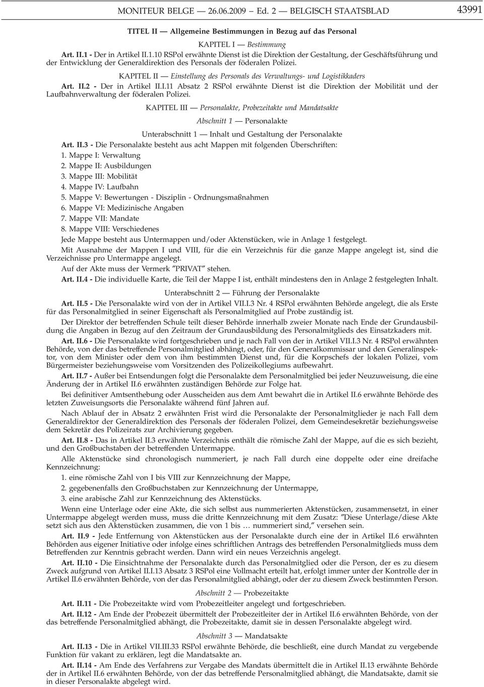 - Der in Artikel II.1.10 RSPol erwähnte Dienst ist die Direktion der Gestaltung, der Geschäftsführung und der Entwicklung der Generaldirektion des Personals der föderalen Polizei.