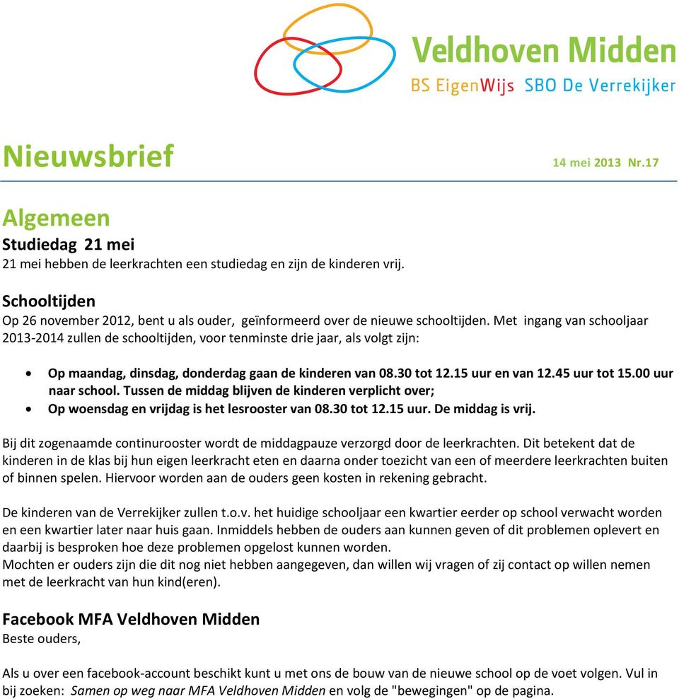 Met ingang van schooljaar 2013-2014 zullen de schooltijden, voor tenminste drie jaar, als volgt zijn: Op maandag, dinsdag, donderdag gaan de kinderen van 08.30 tot 12.15 uur en van 12.45 uur tot 15.