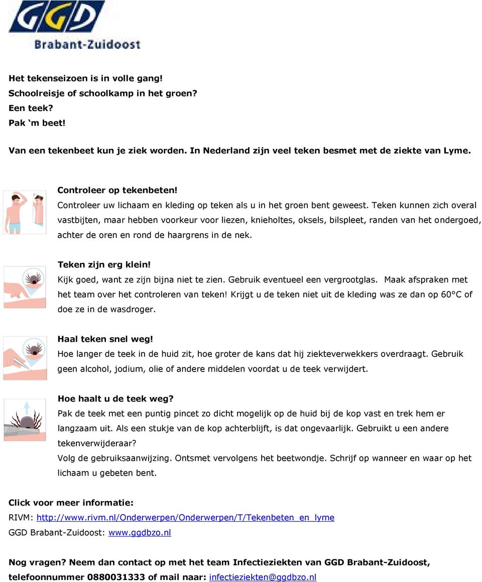 Teken kunnen zich overal vastbijten, maar hebben voorkeur voor liezen, knieholtes, oksels, bilspleet, randen van het ondergoed, achter de oren en rond de haargrens in de nek. Teken zijn erg klein!