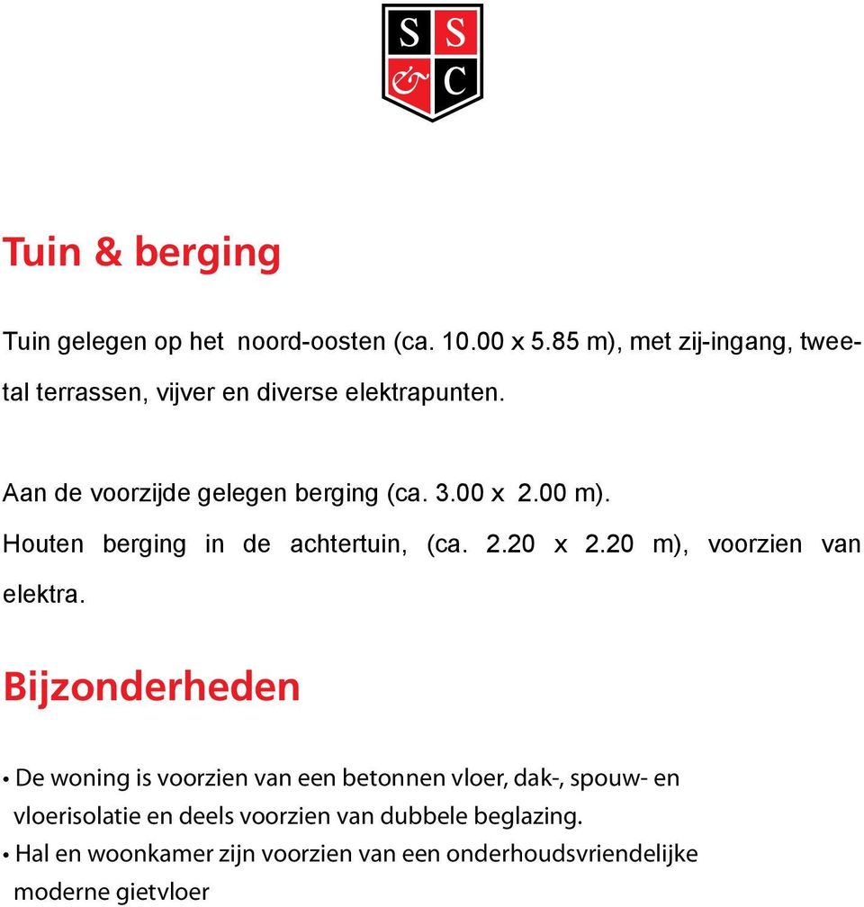 00 x 2.00 m). Houten berging in de achtertuin, (ca. 2.20 x 2.20 m), voorzien van elektra.