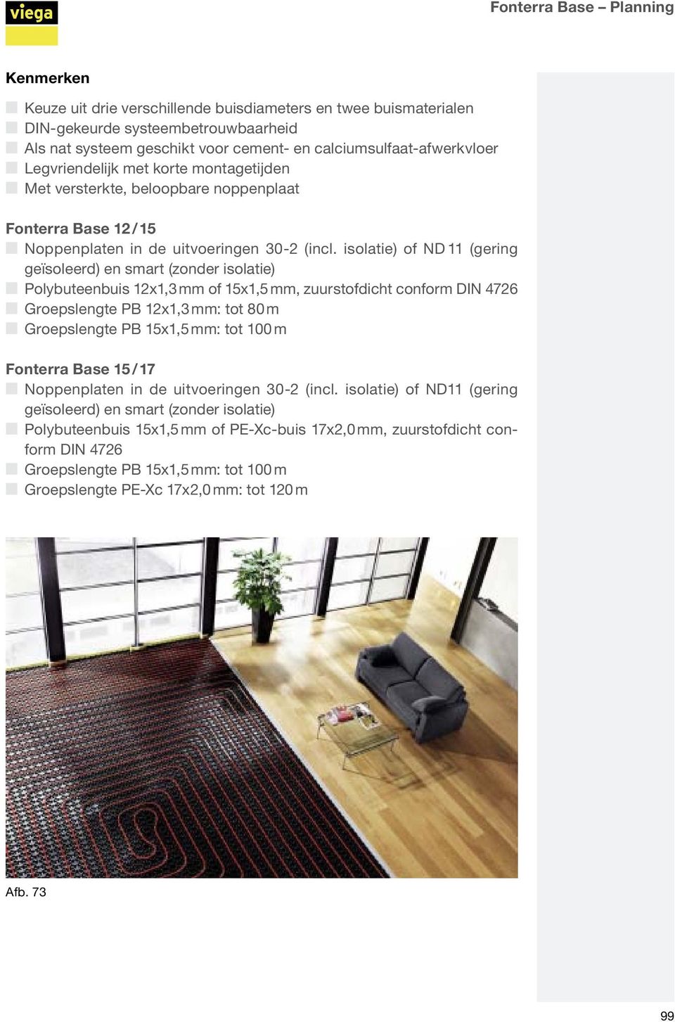 isolatie) of ND 11 (gering geïsoleerd) en smart (zonder isolatie) Polybuteenbuis Q 12x1,3 mm of 15x1,5 mm, zuurstofdicht conform DIN 4726 Groepslengte Q PB 12x1,3 mm: tot 80 m Groepslengte Q PB