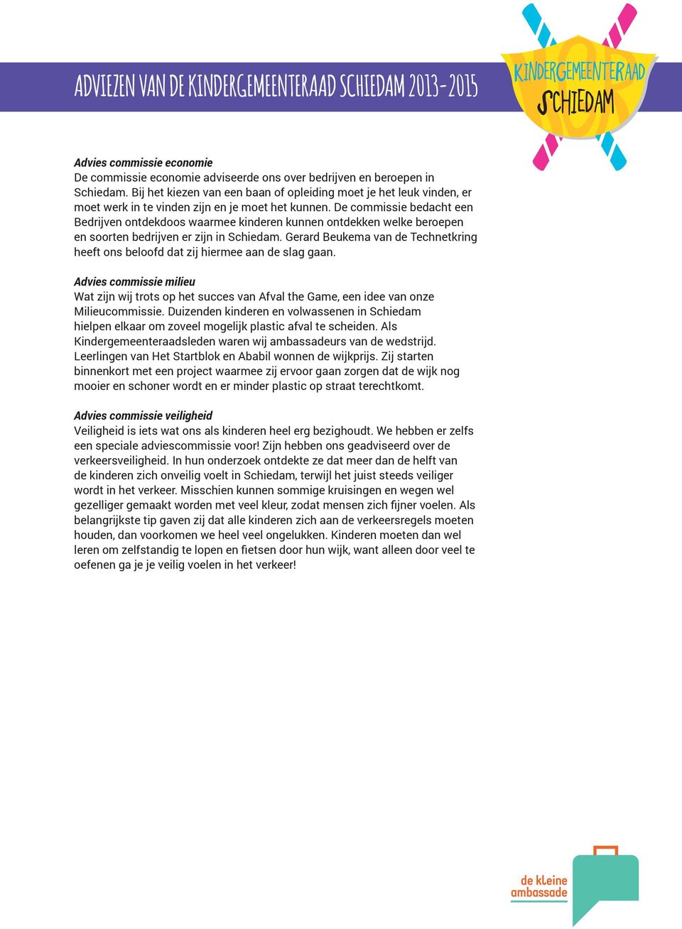 De commissie bedacht een Bedrijven ontdekdoos waarmee kinderen kunnen ontdekken welke beroepen en soorten bedrijven er zijn in Schiedam.
