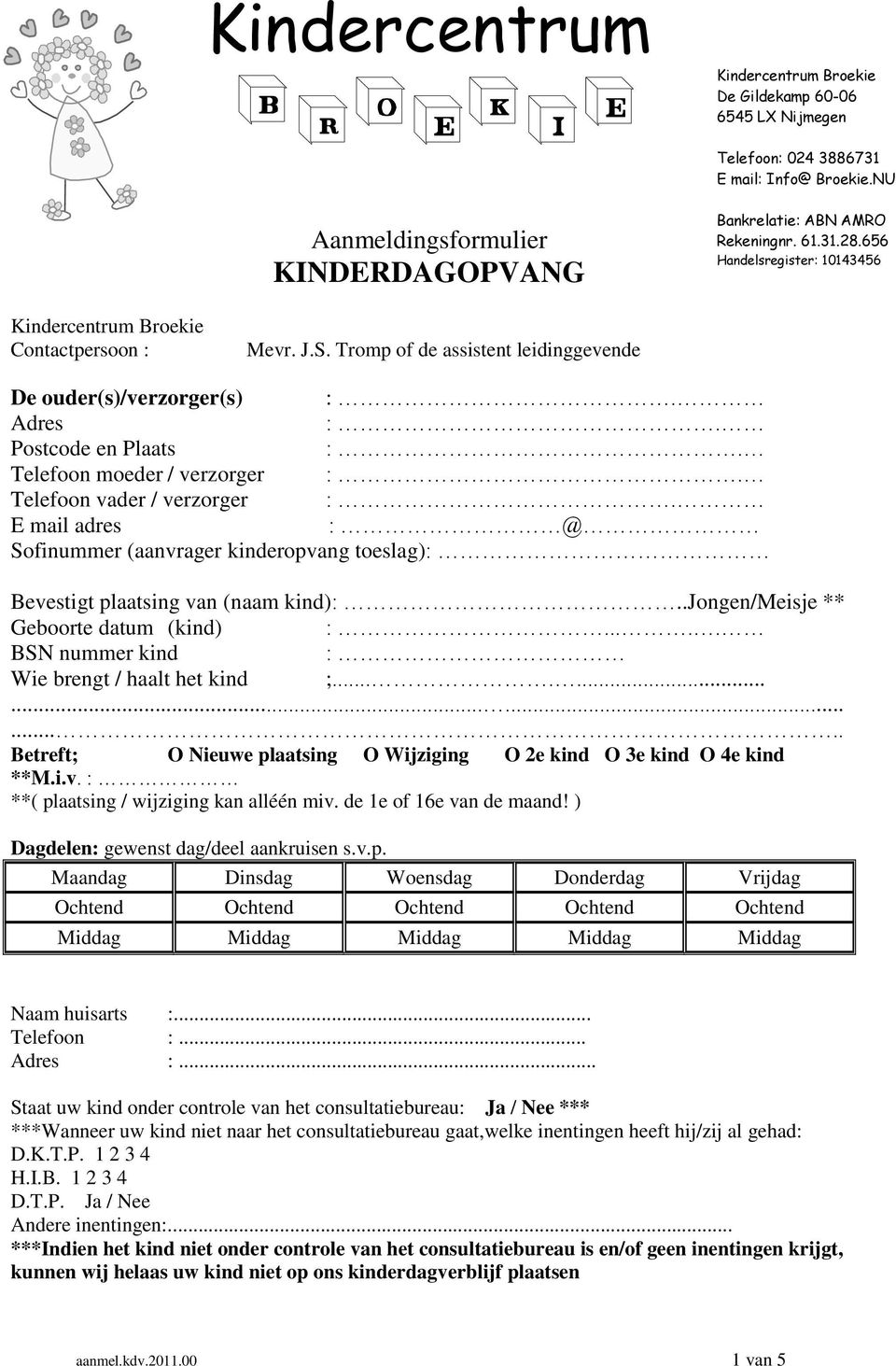 Telefoon moeder / verzorger :. Telefoon vader / verzorger :. E mail adres : @ Sofinummer (aanvrager kinderopvang toeslag): Bevestigt plaatsing van (naam kind):.