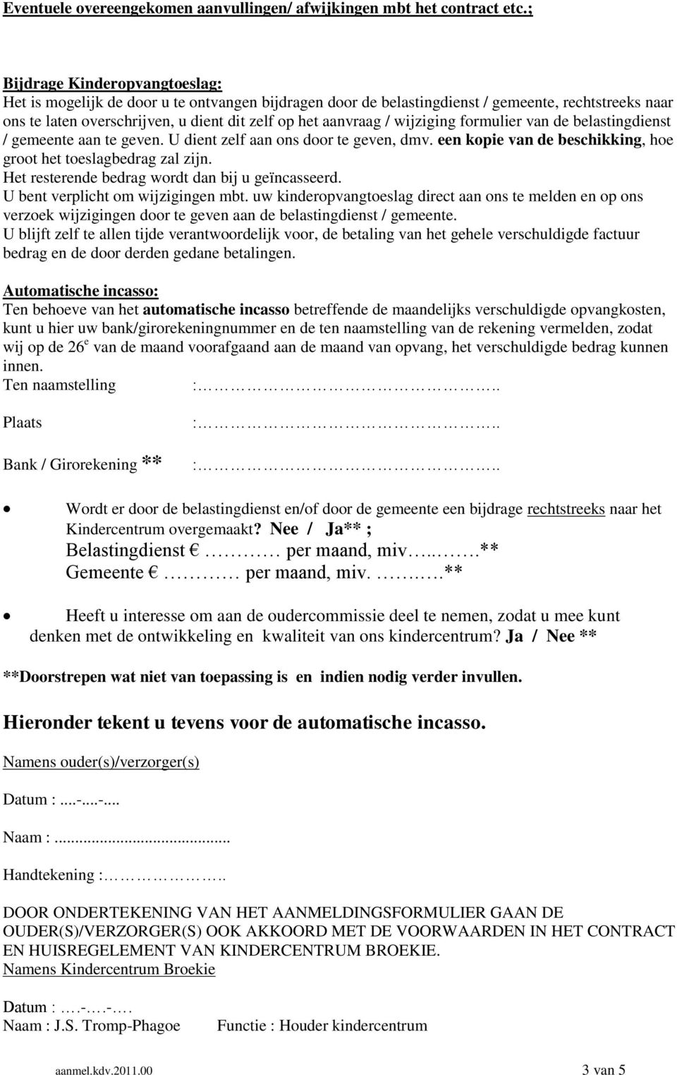 wijziging formulier van de belastingdienst / gemeente aan te geven. U dient zelf aan ons door te geven, dmv. een kopie van de beschikking, hoe groot het toeslagbedrag zal zijn.