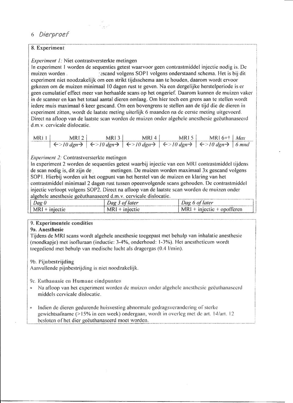 Het is bij dit experiment niet noodzakelijk om een strikt tijdsschema aan te houden, daarom wordt ervoor gekozen om de muizen minimaai 10 dagen rust te geven.