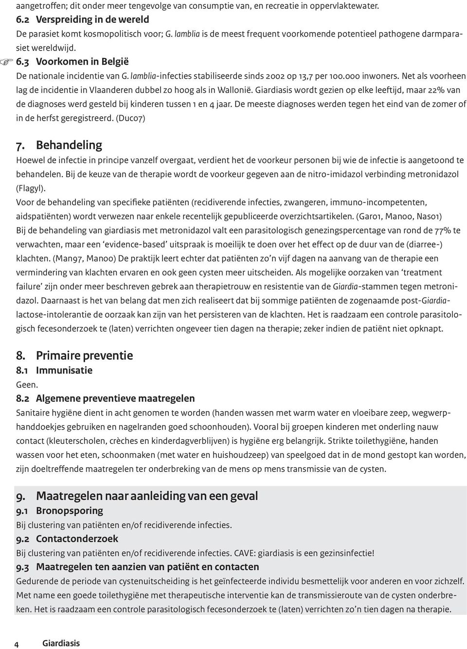 lamblia-infecties stabiliseerde sinds 2002 op 13,7 per 100.000 inwoners. Net als voorheen lag de incidentie in Vlaanderen dubbel zo hoog als in Wallonië.