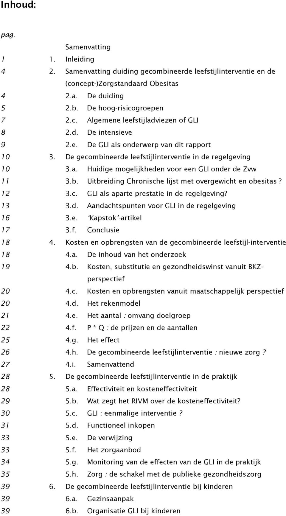 12 3.c. GLI als aparte prestatie in de regelgeving? 13 3.d. Aandachtspunten voor GLI in de regelgeving 16 3.e. Kapstok -artikel 17 3.f. Conclusie 18 4.