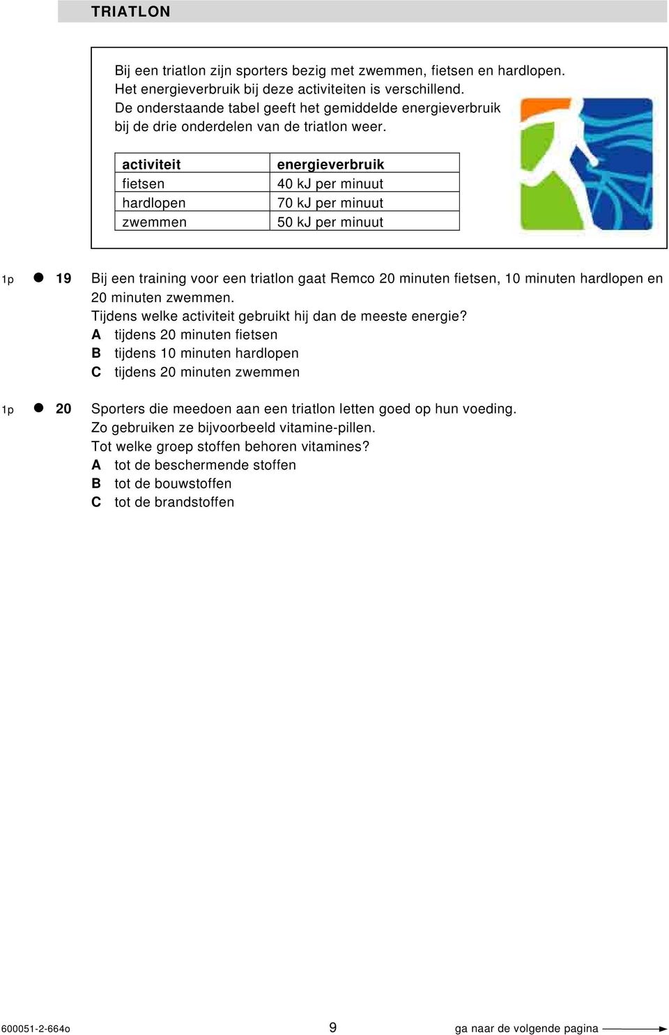 activiteit fietsen hardlopen zwemmen energieverbruik 40 kj per minuut 70 kj per minuut 50 kj per minuut 1p 19 Bij een training voor een triatlon gaat Remco 20 minuten fietsen, 10 minuten hardlopen en