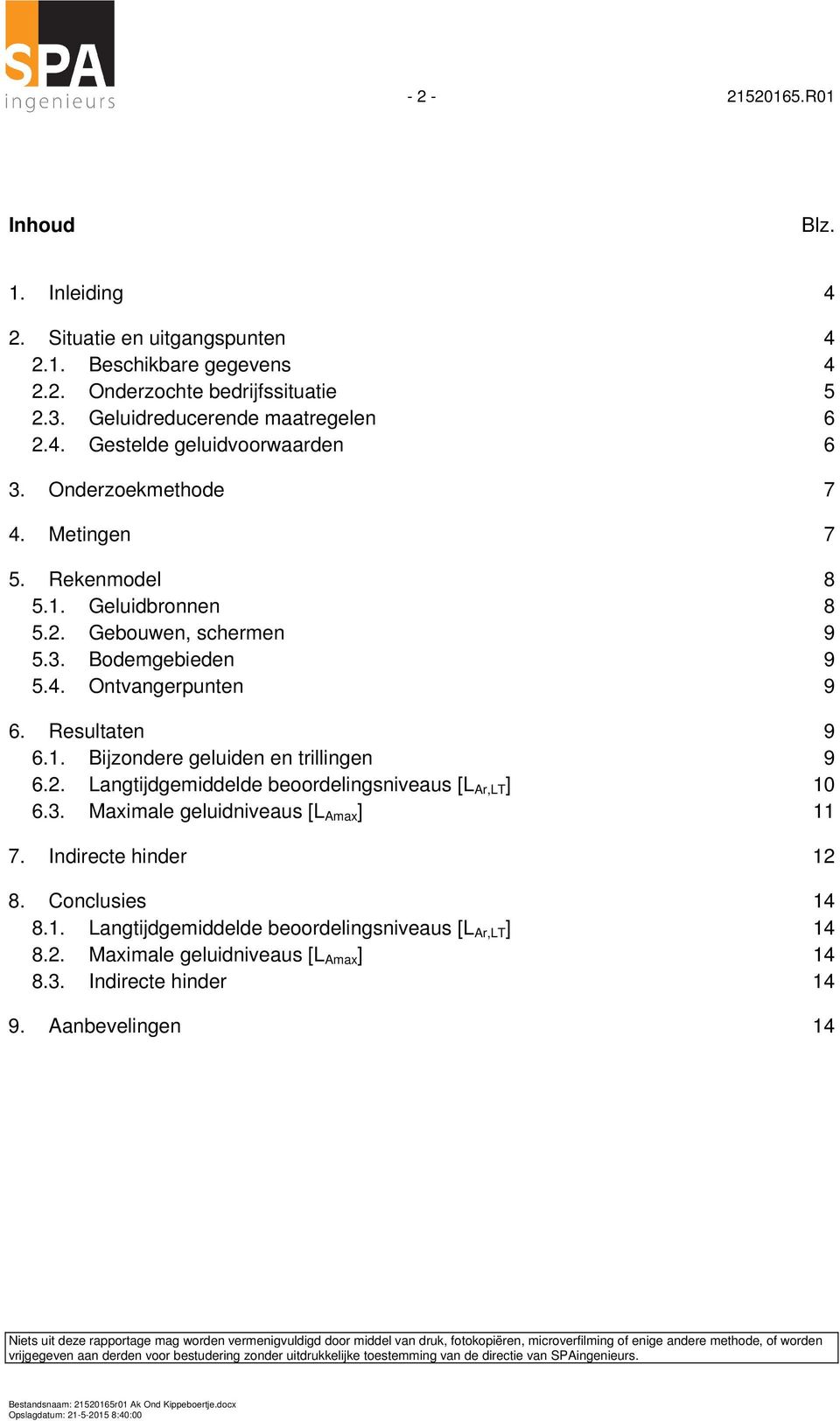 2. Langtijdgemiddelde beoordelingsniveaus [L Ar,LT ] 10 6.3. Maximale geluidniveaus [L Amax ] 11 7. Indirecte hinder 12 8. Conclusies 14 8.1. Langtijdgemiddelde beoordelingsniveaus [L Ar,LT ] 14 8.2. Maximale geluidniveaus [L Amax ] 14 8.