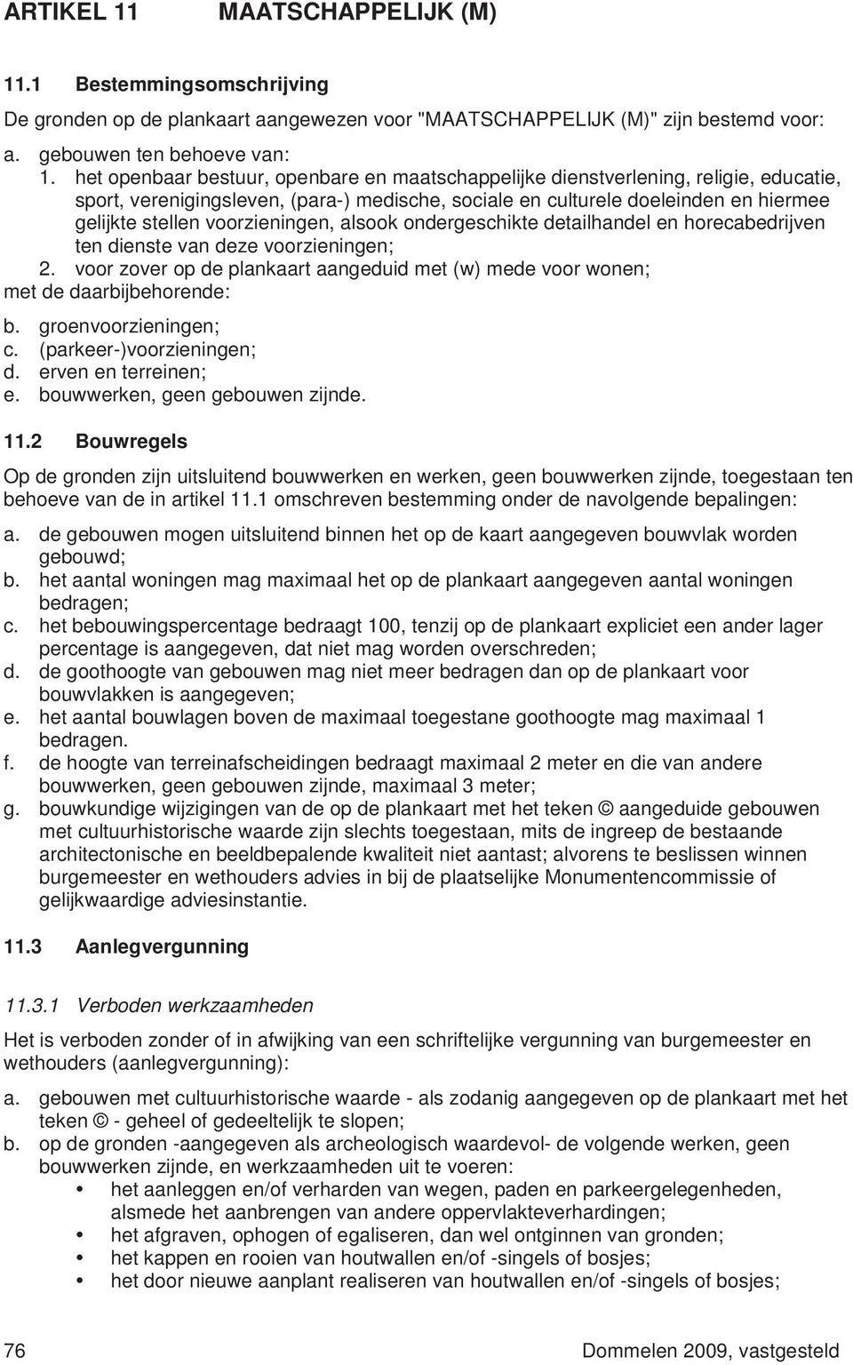 voorzieningen, alsook ondergeschikte detailhandel en horecabedrijven ten dienste van deze voorzieningen; 2. voor zover op de plankaart aangeduid met (w) mede voor wonen; met de daarbijbehorende: b.