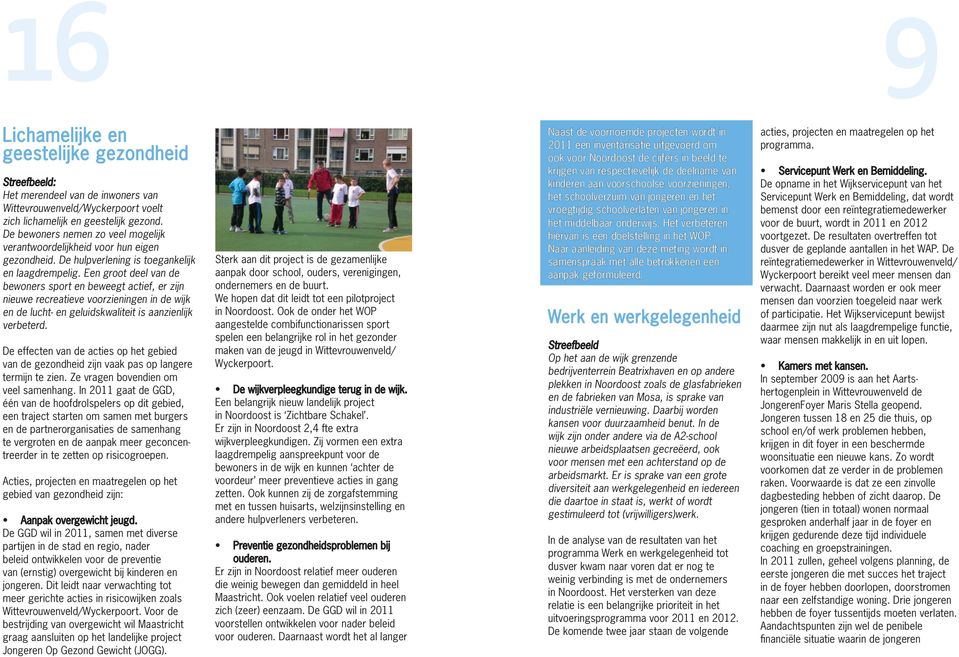 Een groot deel van de bewoners sport en beweegt actief, er zijn nieuwe recreatieve voorzieningen in de wijk en de lucht- en geluidskwaliteit is aanzienlijk verbeterd.