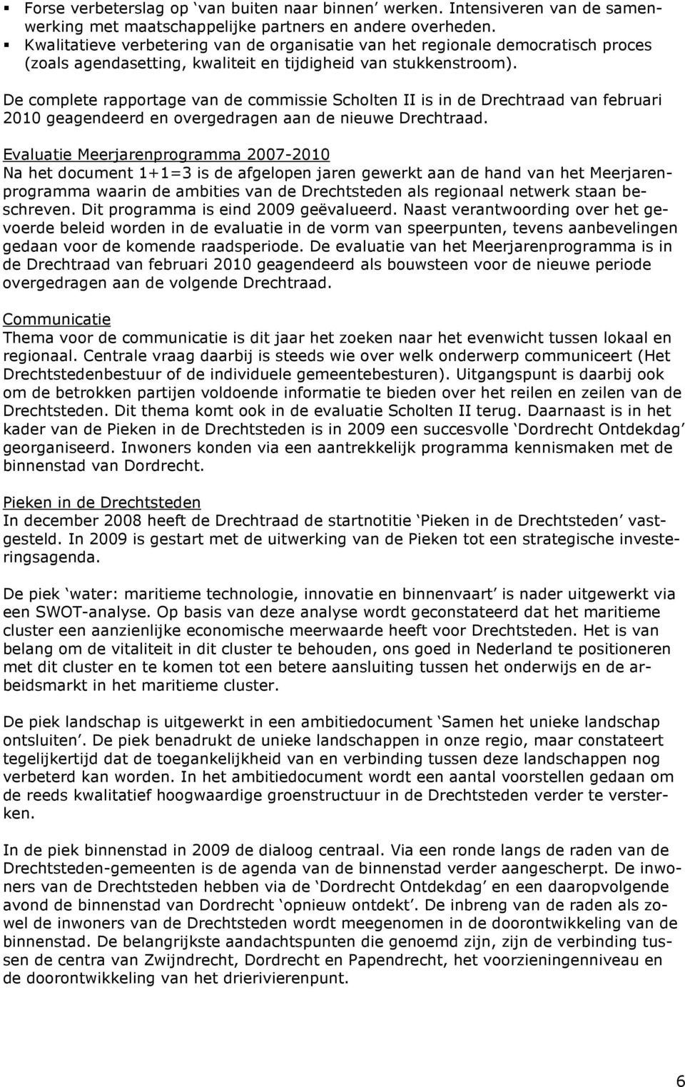 De complete rapportage van de commissie Scholten II is in de Drechtraad van februari 2010 geagendeerd en overgedragen aan de nieuwe Drechtraad.