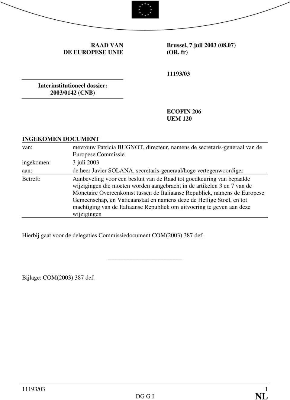 ingekomen: 3 juli 2003 aan: de heer Javier SOLANA, secretaris-generaal/hoge vertegenwoordiger Betreft: Aanbeveling voor een besluit van de Raad tot goedkeuring van bepaalde wijzigingen die moeten