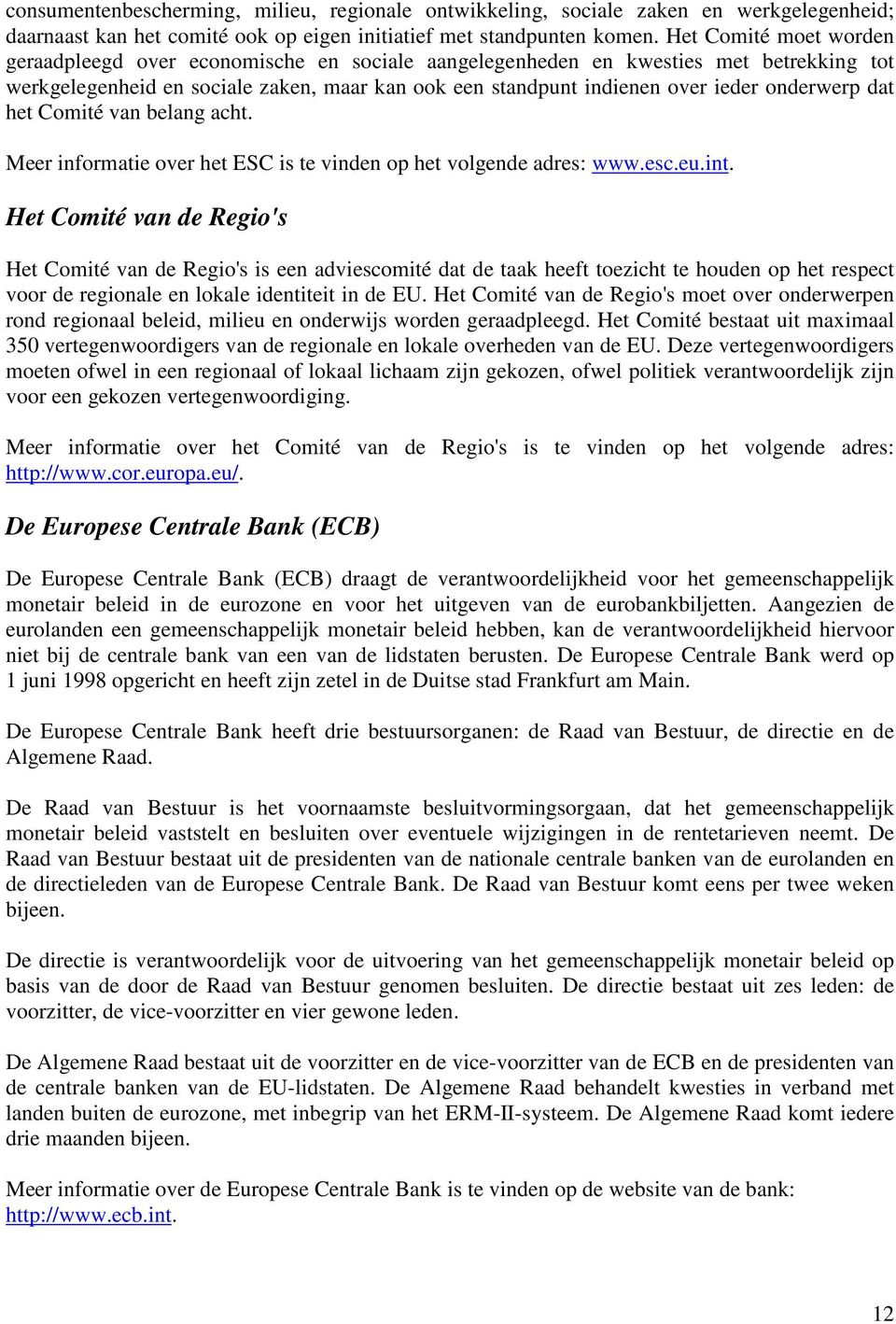 onderwerp dat het Comité van belang acht. Meer informatie over het ESC is te vinden op het volgende adres: www.esc.eu.int.