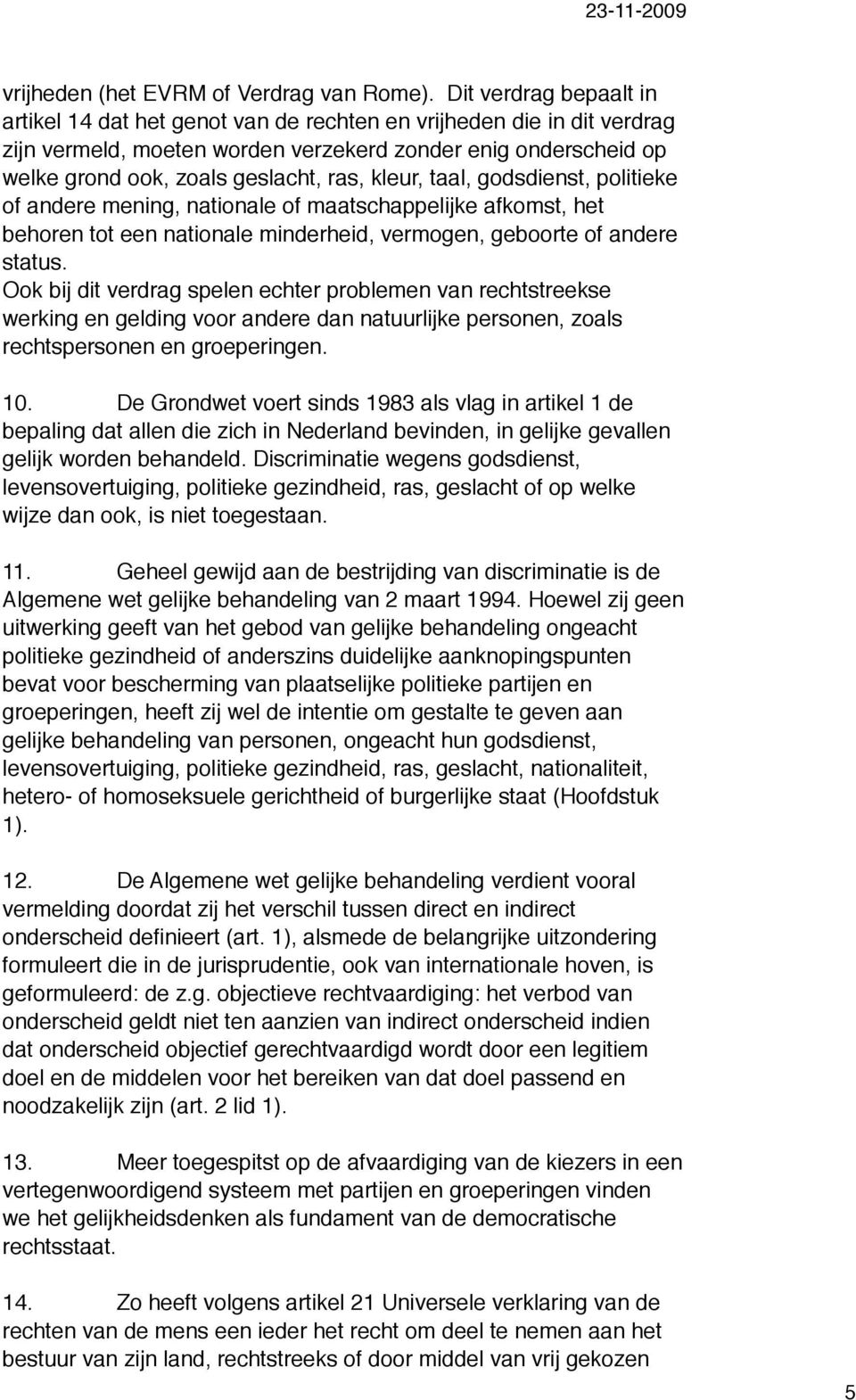 kleur, taal, godsdienst, politieke of andere mening, nationale of maatschappelijke afkomst, het behoren tot een nationale minderheid, vermogen, geboorte of andere status.