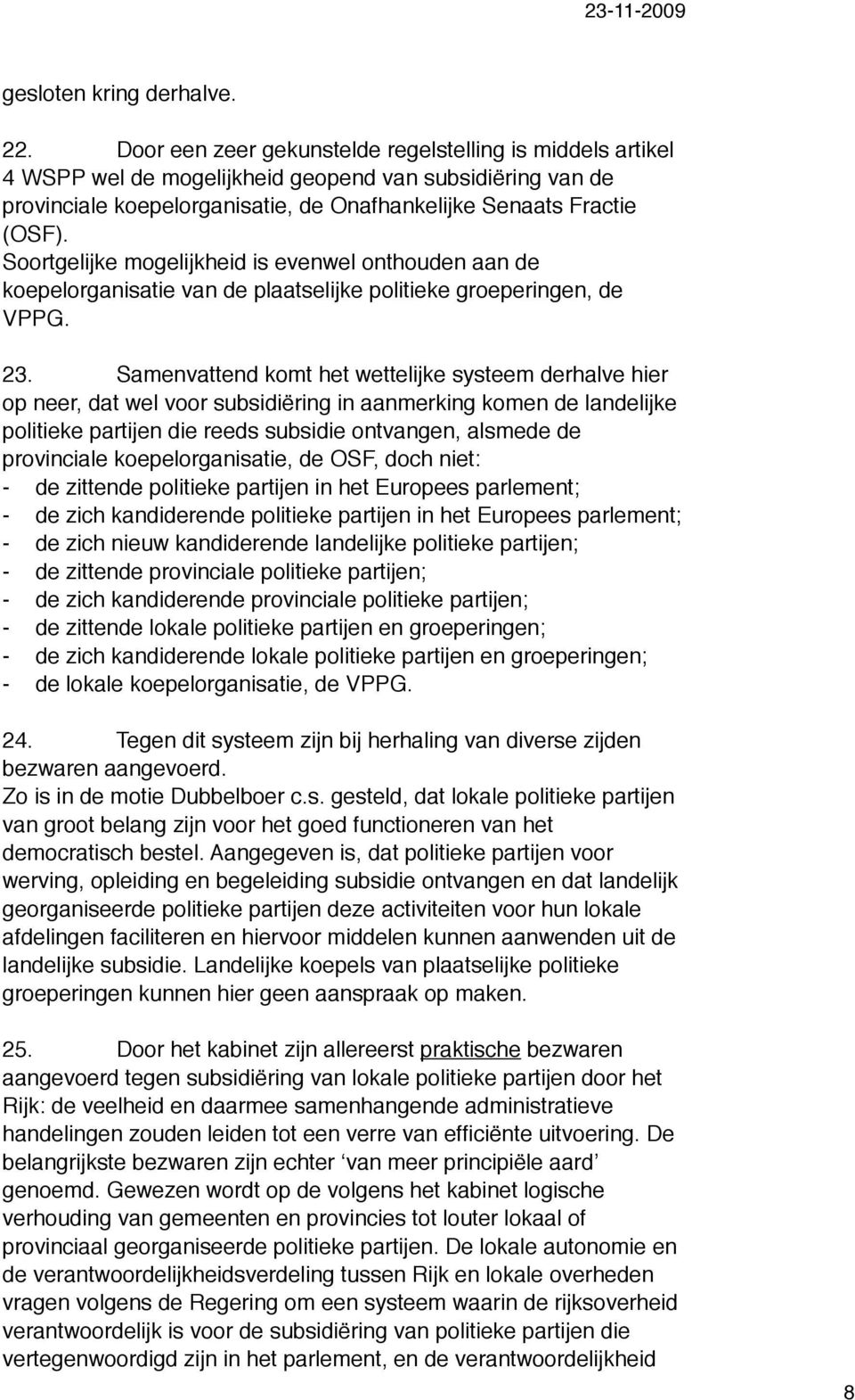 Soortgelijke mogelijkheid is evenwel onthouden aan de koepelorganisatie van de plaatselijke politieke groeperingen, de VPPG. 23.