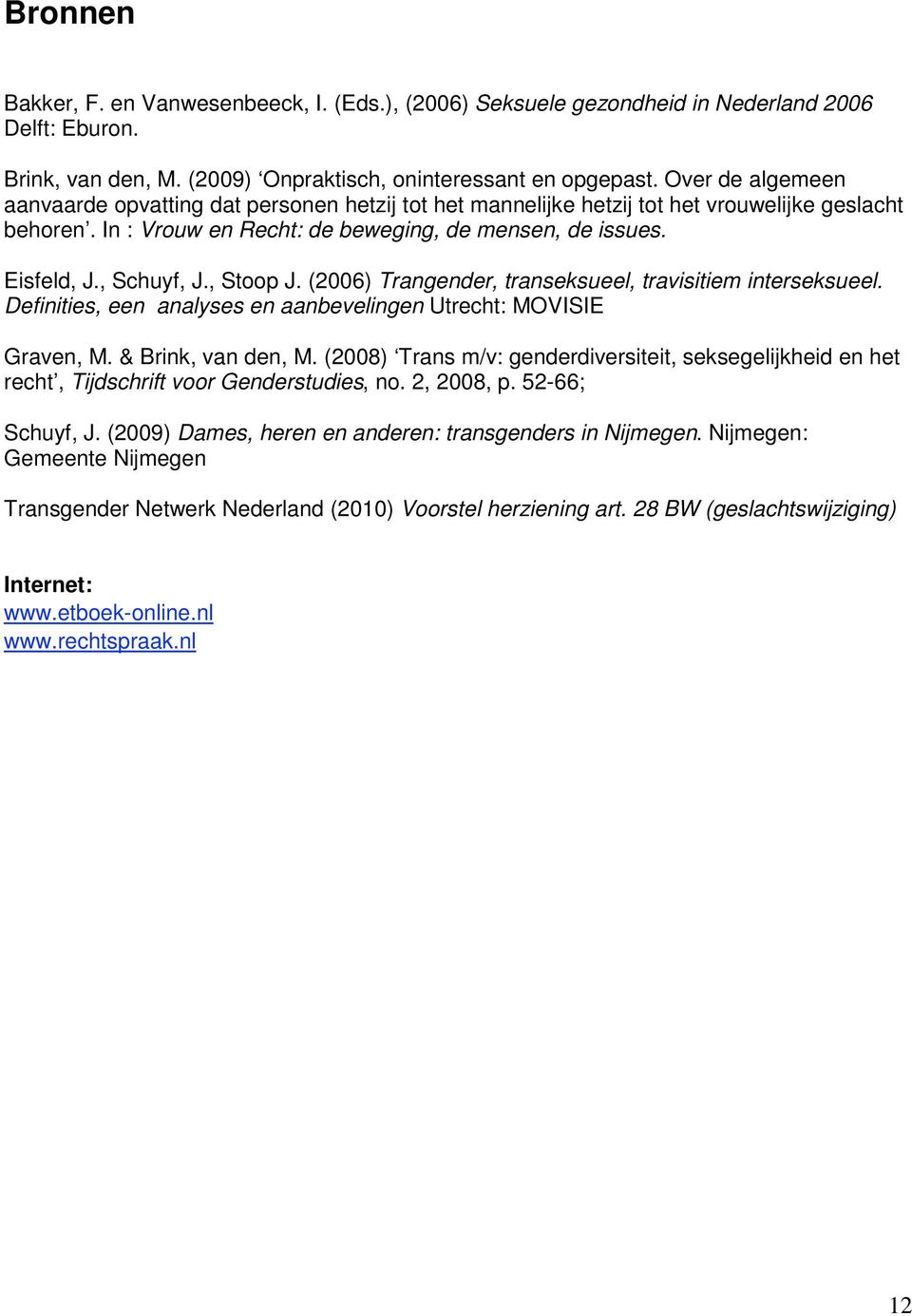 , Stoop J. (2006) Trangender, transeksueel, travisitiem interseksueel. Definities, een analyses en aanbevelingen Utrecht: MOVISIE Graven, M. & Brink, van den, M.