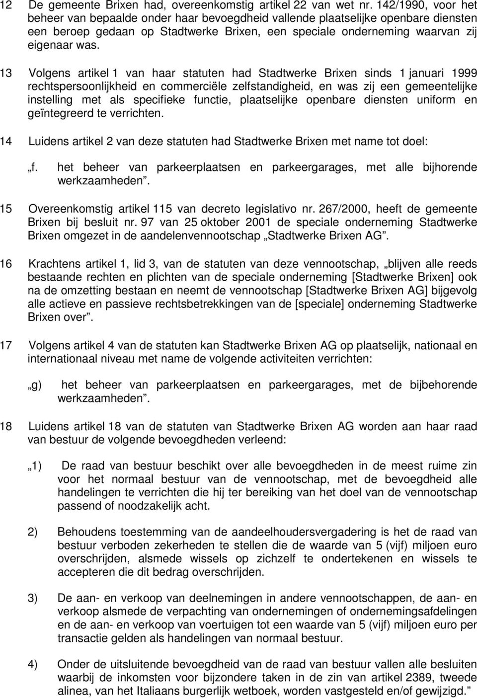 13 Volgens artikel 1 van haar statuten had Stadtwerke Brixen sinds 1 januari 1999 rechtspersoonlijkheid en commerciële zelfstandigheid, en was zij een gemeentelijke instelling met als specifieke