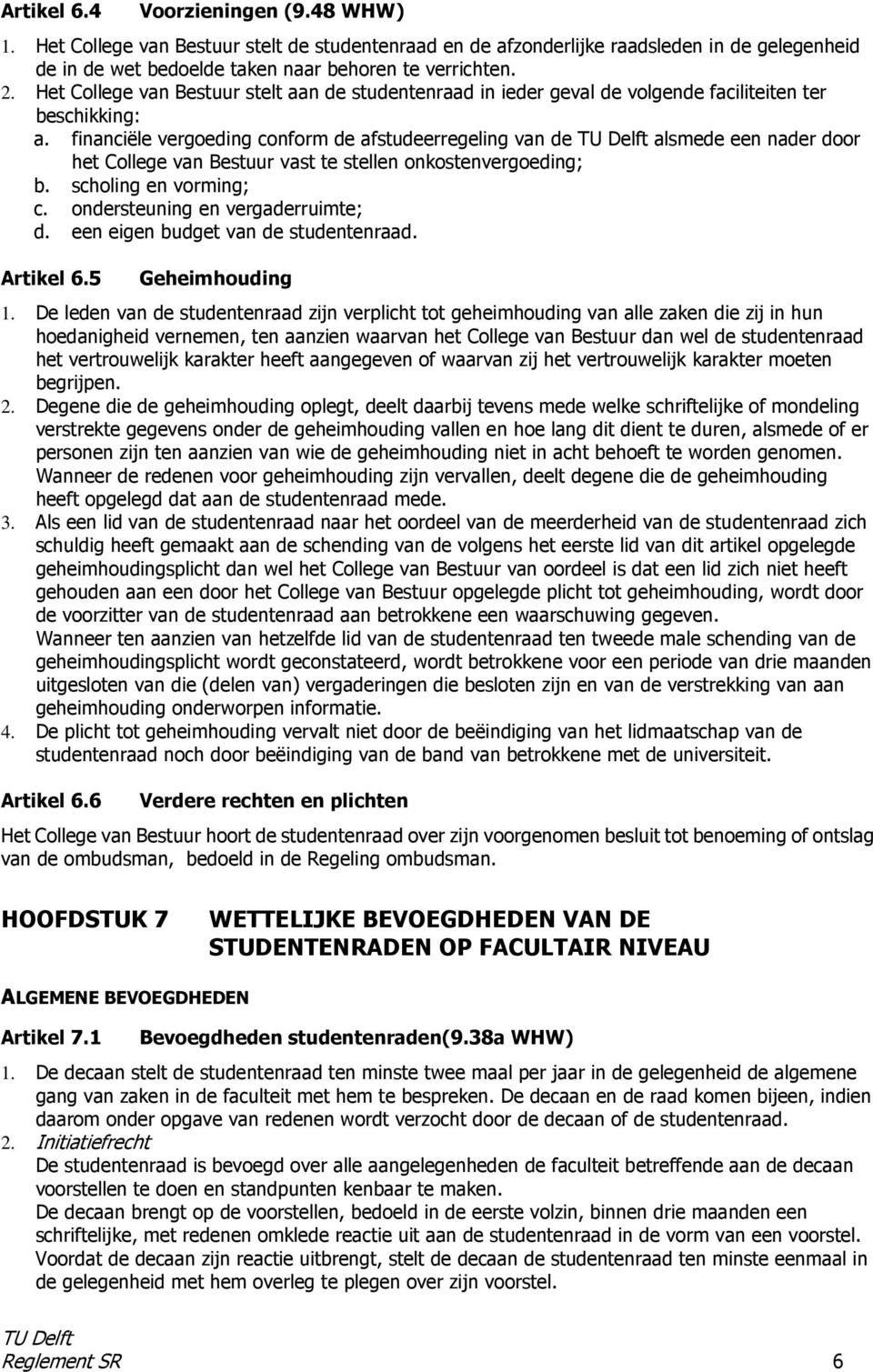 financiële vergoeding conform de afstudeerregeling van de alsmede een nader door het College van Bestuur vast te stellen onkostenvergoeding; b. scholing en vorming; c.