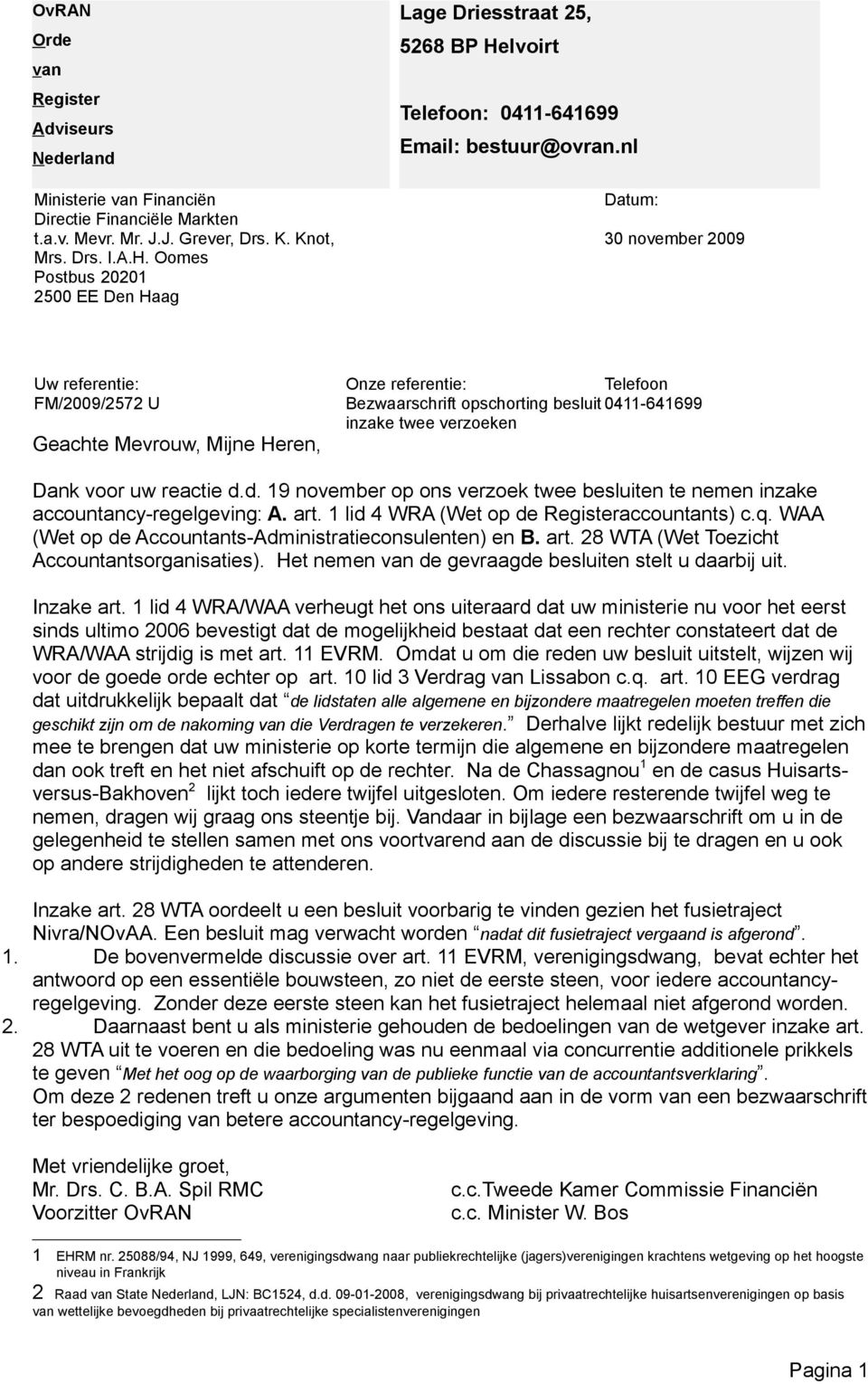 nl Datum: 30 november 2009 Uw referentie: Onze referentie: Telefoon FM/2009/2572 U Bezwaarschrift opschorting besluit 0411-641699 inzake twee verzoeken Geachte Mevrouw, Mijne Heren, Dank voor uw