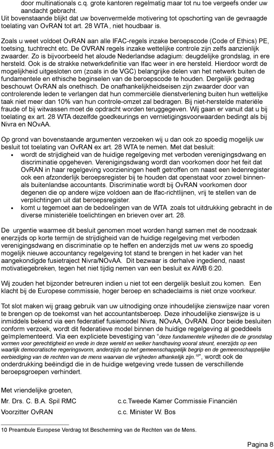 Zoals u weet voldoet OvRAN aan alle IFAC-regels inzake beroepscode (Code of Ethics) PE, toetsing, tuchtrecht etc. De OVRAN regels inzake wettelijke controle zijn zelfs aanzienlijk zwaarder.