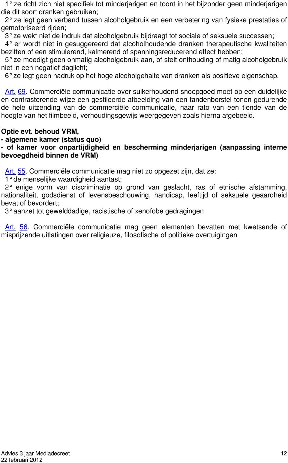 therapeutische kwaliteiten bezitten of een stimulerend, kalmerend of spanningsreducerend effect hebben; 5 ze moedigt geen onmatig alcoholgebruik aan, of stelt onthouding of matig alcoholgebruik niet