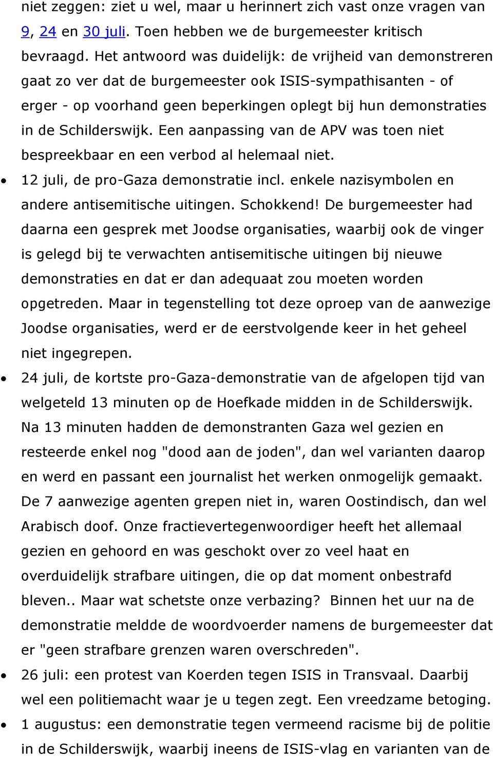 Schilderswijk. Een aanpassing van de APV was toen niet bespreekbaar en een verbod al helemaal niet. 12 juli, de pro-gaza demonstratie incl. enkele nazisymbolen en andere antisemitische uitingen.