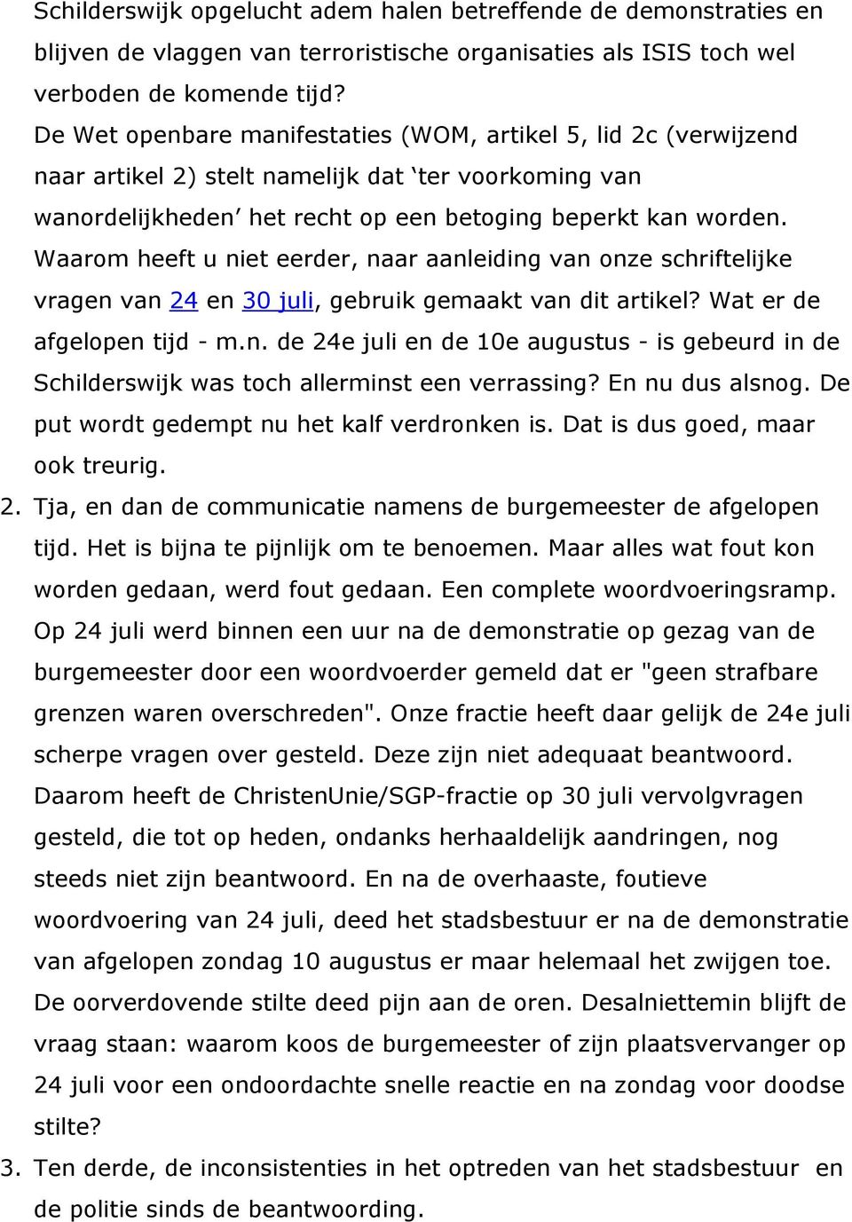 Waarom heeft u niet eerder, naar aanleiding van onze schriftelijke vragen van 24 en 30 juli, gebruik gemaakt van dit artikel? Wat er de afgelopen tijd - m.n. de 24e juli en de 10e augustus - is gebeurd in de Schilderswijk was toch allerminst een verrassing?