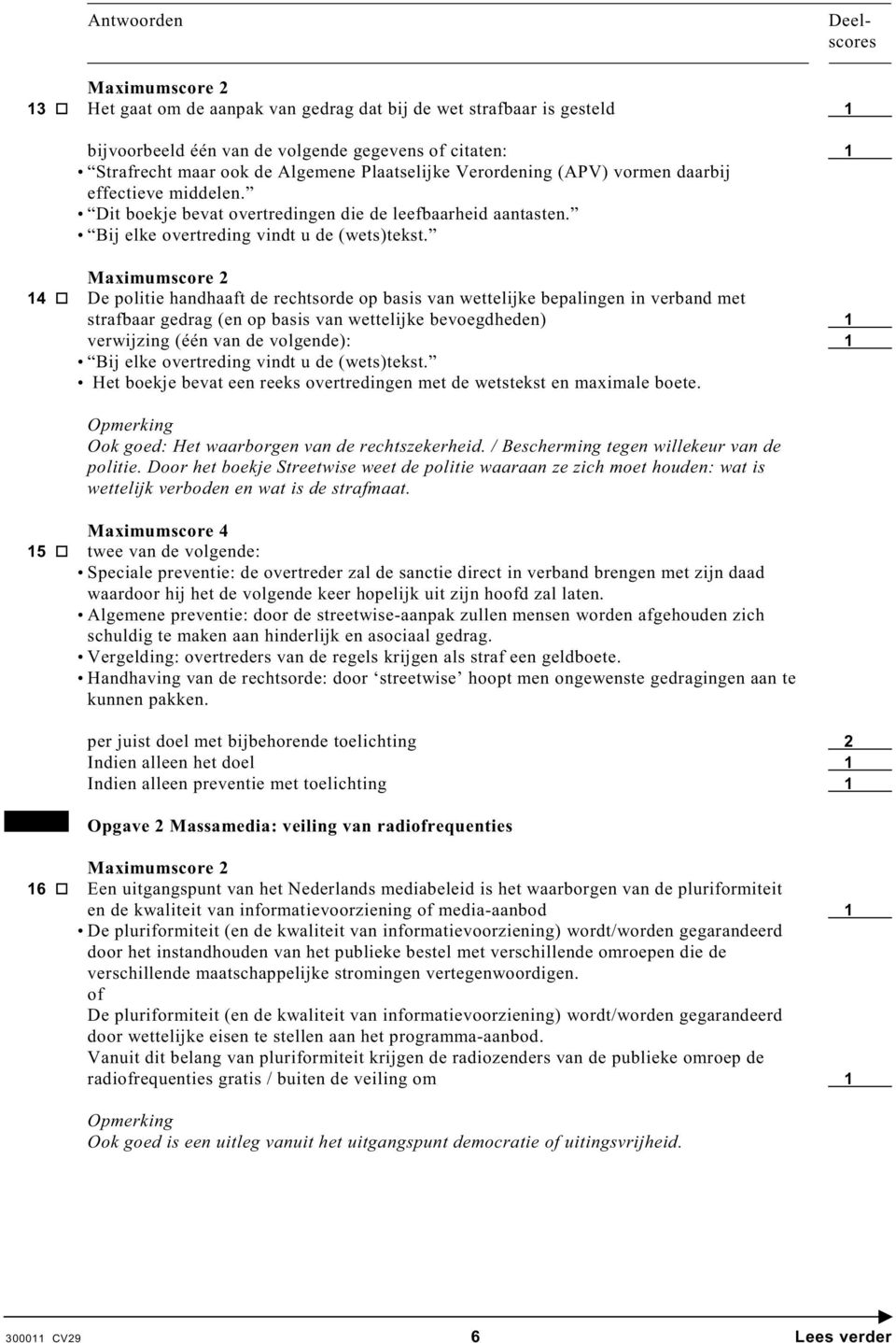 14 De politie handhaaft de rechtsorde op basis van wettelijke bepalingen in verband met strafbaar gedrag (en op basis van wettelijke bevoegdheden) 1 verwijzing (één van de volgende): 1 ij elke