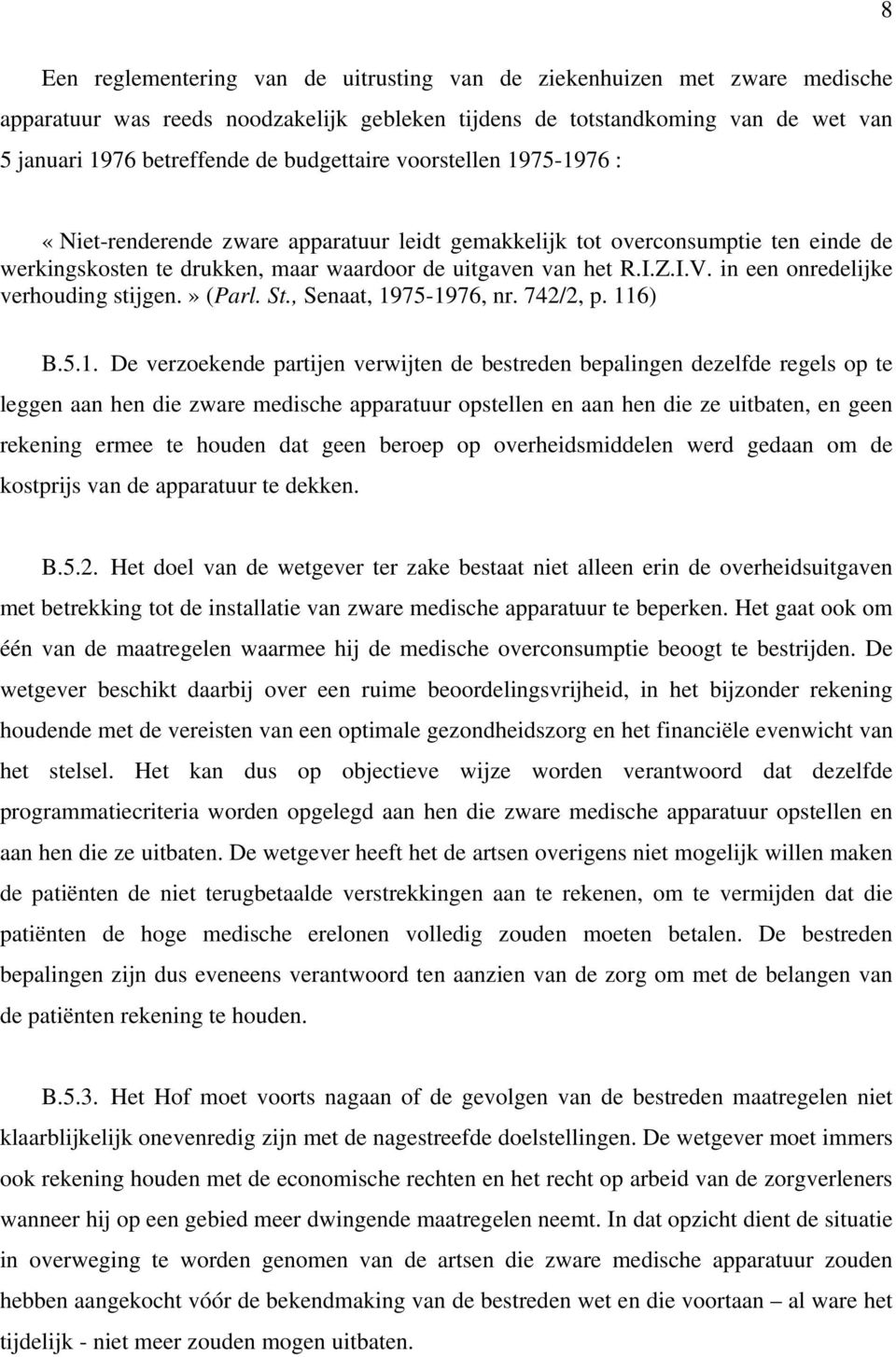 in een onredelijke verhouding stijgen.» (Parl. St., Senaat, 19