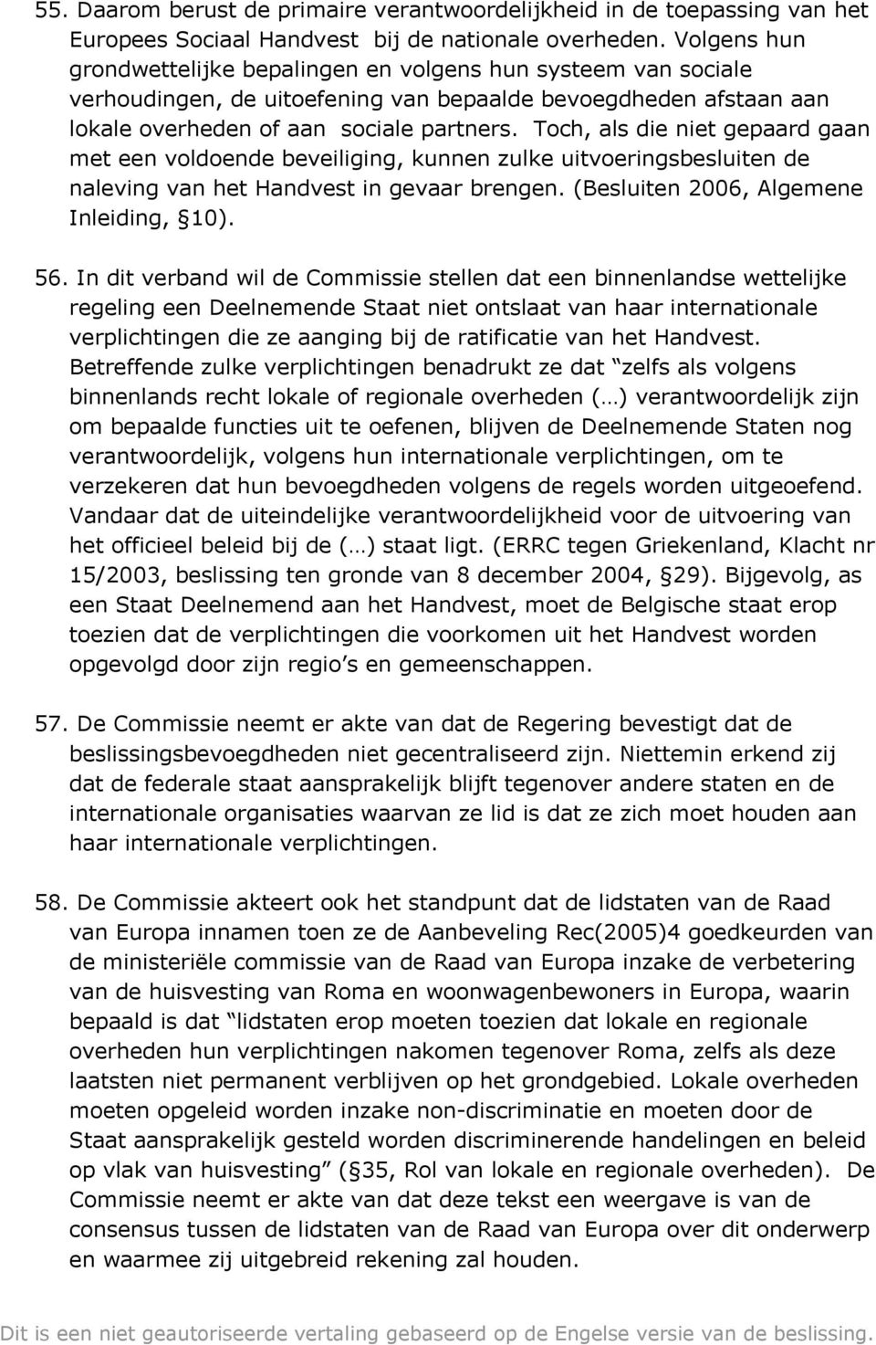 Toch, als die niet gepaard gaan met een voldoende beveiliging, kunnen zulke uitvoeringsbesluiten de naleving van het Handvest in gevaar brengen. (Besluiten 2006, Algemene Inleiding, 10). 56.