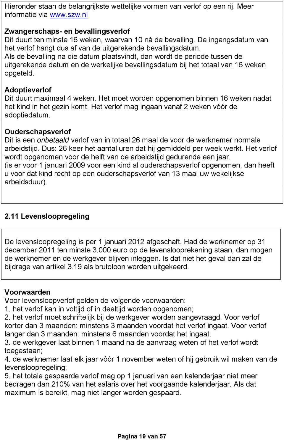 Als de bevalling na die datum plaatsvindt, dan wordt de periode tussen de uitgerekende datum en de werkelijke bevallingsdatum bij het totaal van 16 weken opgeteld.