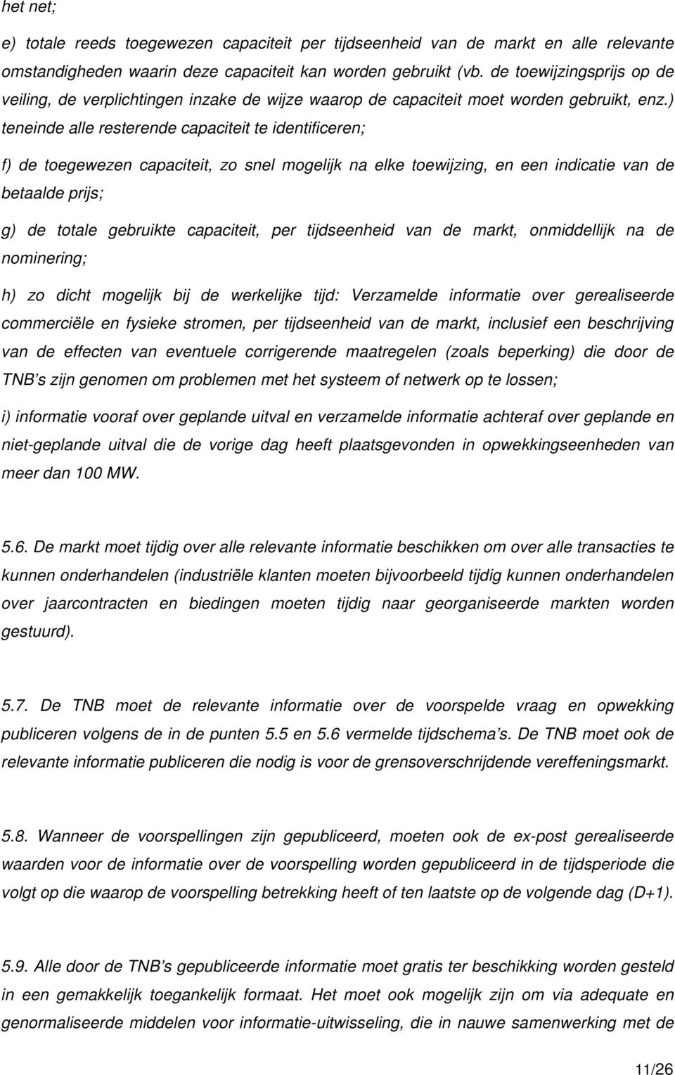 ) teneinde alle resterende capaciteit te identificeren; f) de toegewezen capaciteit, zo snel mogelijk na elke toewijzing, en een indicatie van de betaalde prijs; g) de totale gebruikte capaciteit,