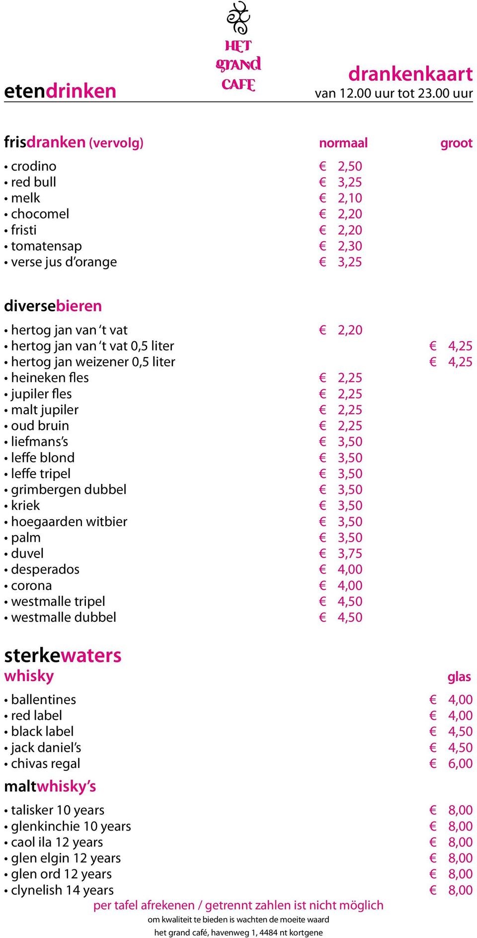 van t vat 0,5 liter 4,25 hertog jan weizener 0,5 liter 4,25 heineken fles 2,25 jupiler fles 2,25 malt jupiler 2,25 oud bruin 2,25 liefmans s 3,50 leffe blond 3,50 leffe tripel 3,50 grimbergen dubbel