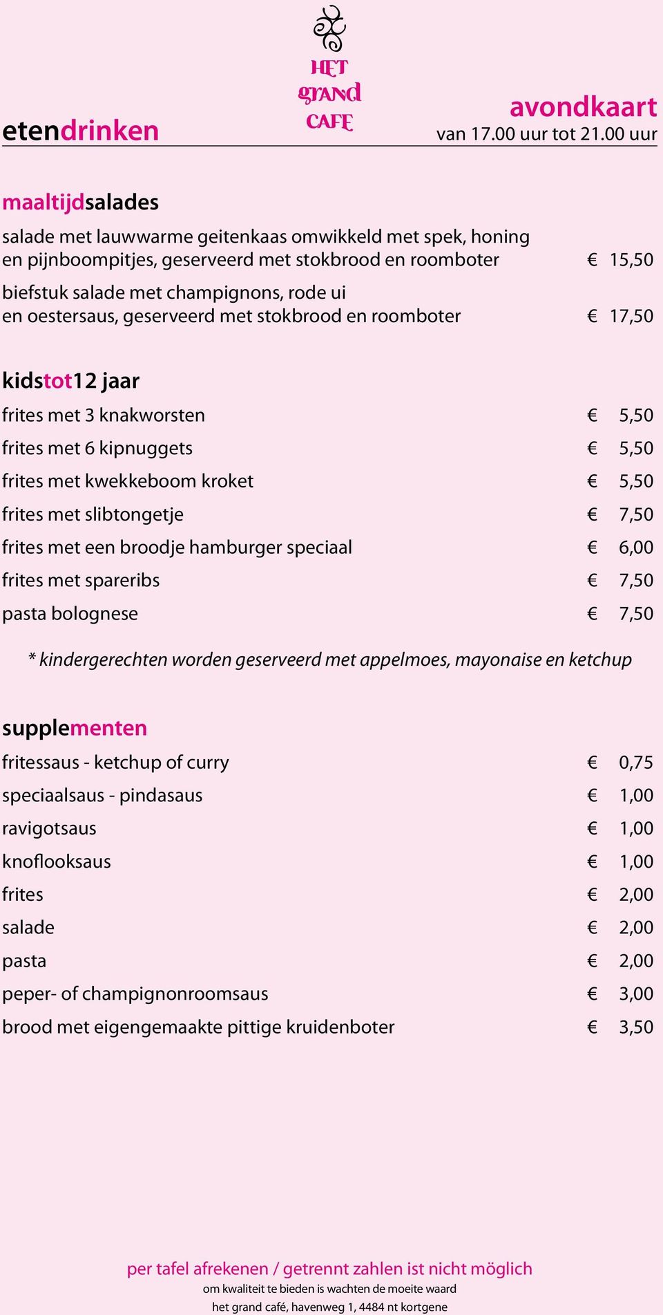 oestersaus, geserveerd met stokbrood en roomboter 17,50 kidstot12 jaar frites met 3 knakworsten 5,50 frites met 6 kipnuggets 5,50 frites met kwekkeboom kroket 5,50 frites met slibtongetje 7,50 frites