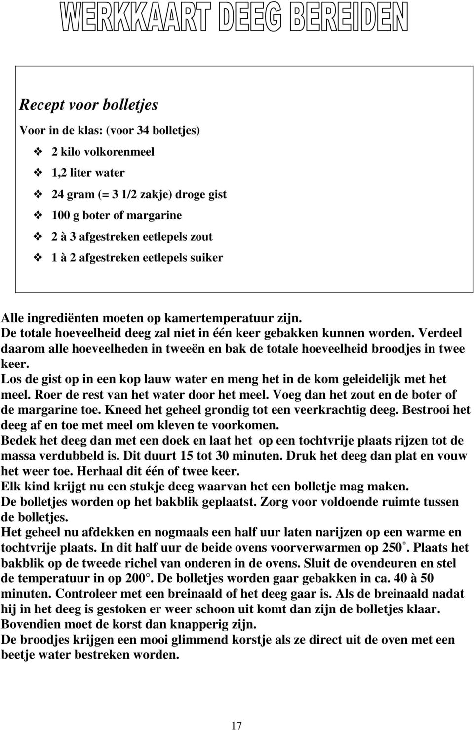 Verdeel daarom alle hoeveelheden in tweeën en bak de totale hoeveelheid broodjes in twee keer. Los de gist op in een kop lauw water en meng het in de kom geleidelijk met het meel.