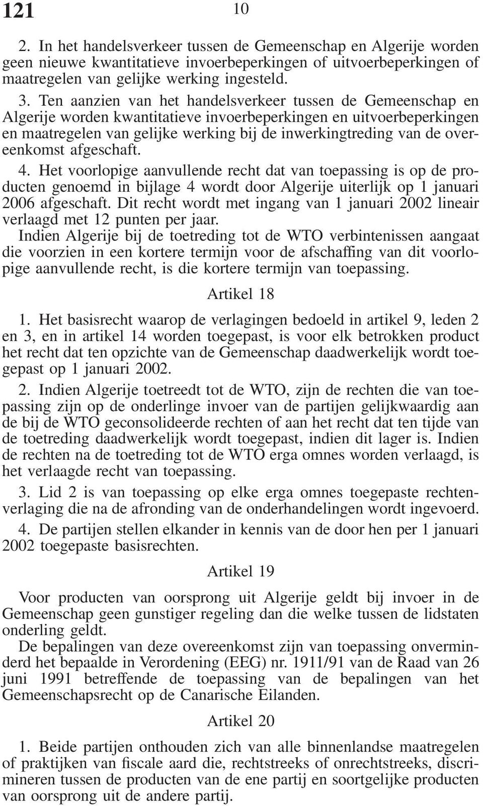 overeenkomst afgeschaft. 4. Het voorlopige aanvullende recht dat van toepassing is op de en genoemd in bijlage 4 wordt door Algerije uiterlijk op 1 januari 2006 afgeschaft.