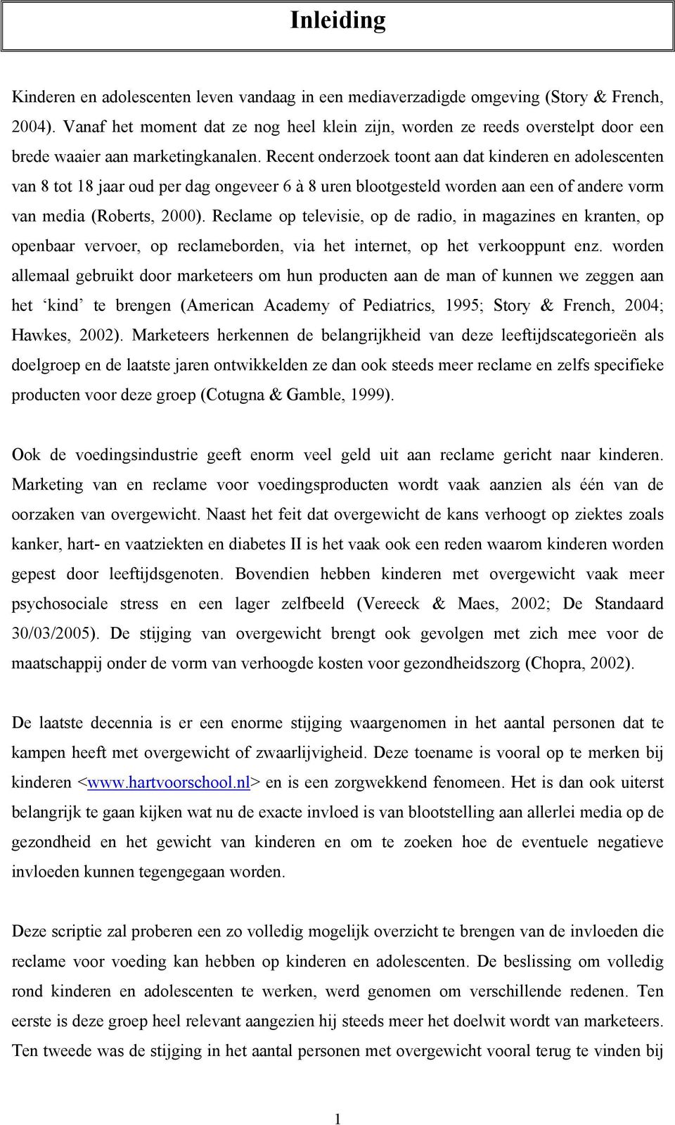 Recent onderzoek toont aan dat kinderen en adolescenten van 8 tot 18 jaar oud per dag ongeveer 6 à 8 uren blootgesteld worden aan een of andere vorm van media (Roberts, 2000).