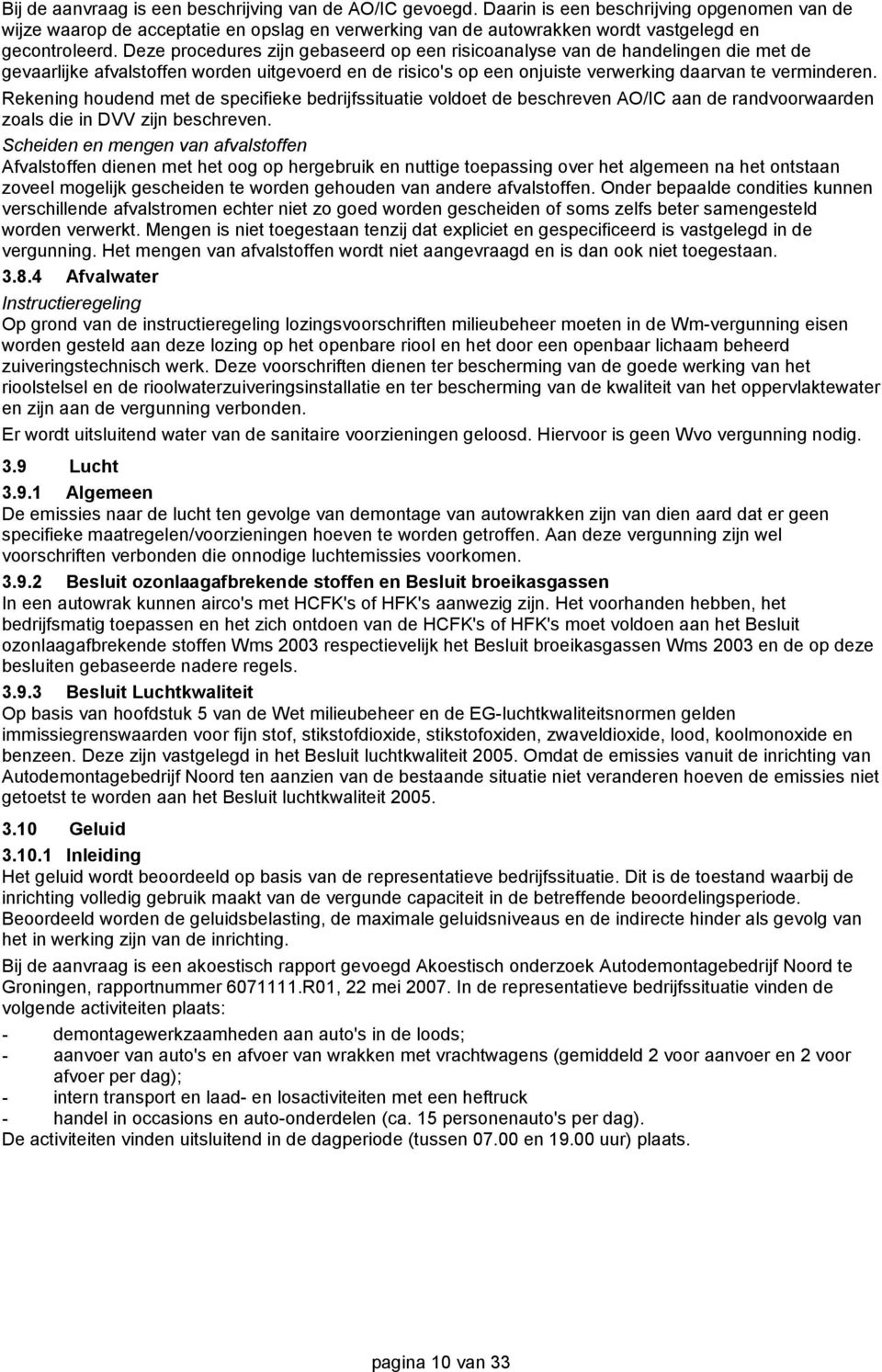 Deze procedures zijn gebaseerd op een risicoanalyse van de handelingen die met de gevaarlijke afvalstoffen worden uitgevoerd en de risico's op een onjuiste verwerking daarvan te verminderen.