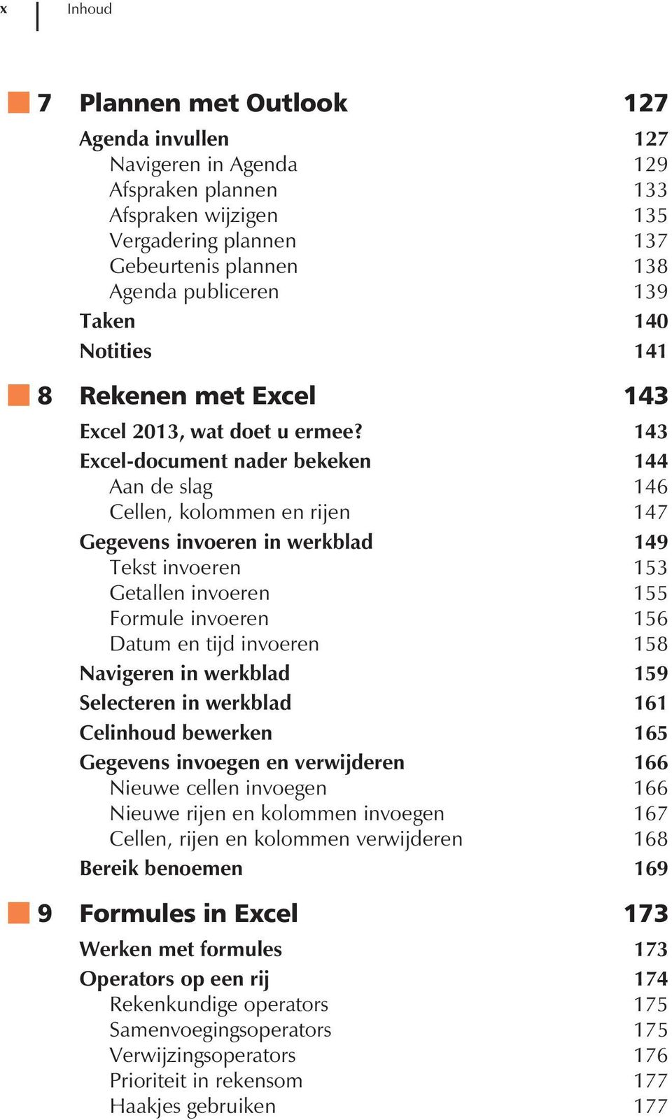 143 Excel-document nader bekeken 144 Aan de slag 146 Cellen, kolommen en rijen 147 Gegevens invoeren in werkblad 149 Tekst invoeren 153 Getallen invoeren 155 Formule invoeren 156 Datum en tijd