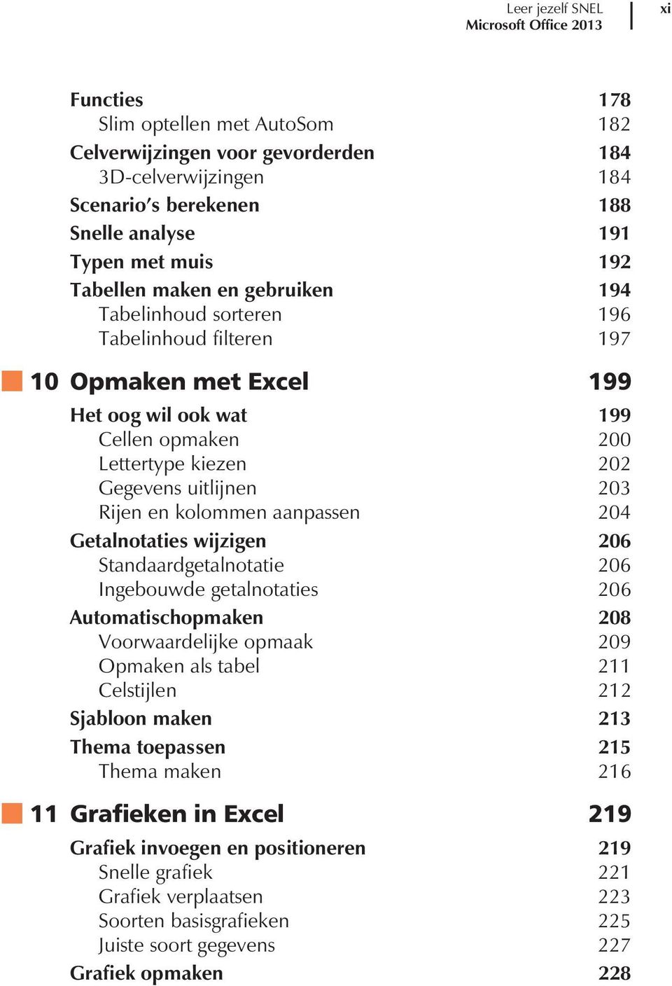 203 Rijenenkolommenaanpassen 204 Getalnotaties wijzigen 206 Standaardgetalnotatie 206 Ingebouwde getalnotaties 206 Automatischopmaken 208 Voorwaardelijke opmaak 209 Opmaken als tabel 211 Celstijlen