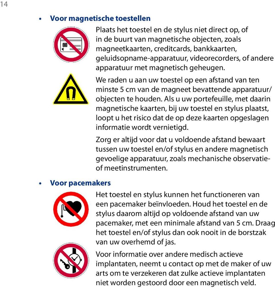 Als u uw portefeuille, met daarin magnetische kaarten, bij uw toestel en stylus plaatst, loopt u het risico dat de op deze kaarten opgeslagen informatie wordt vernietigd.