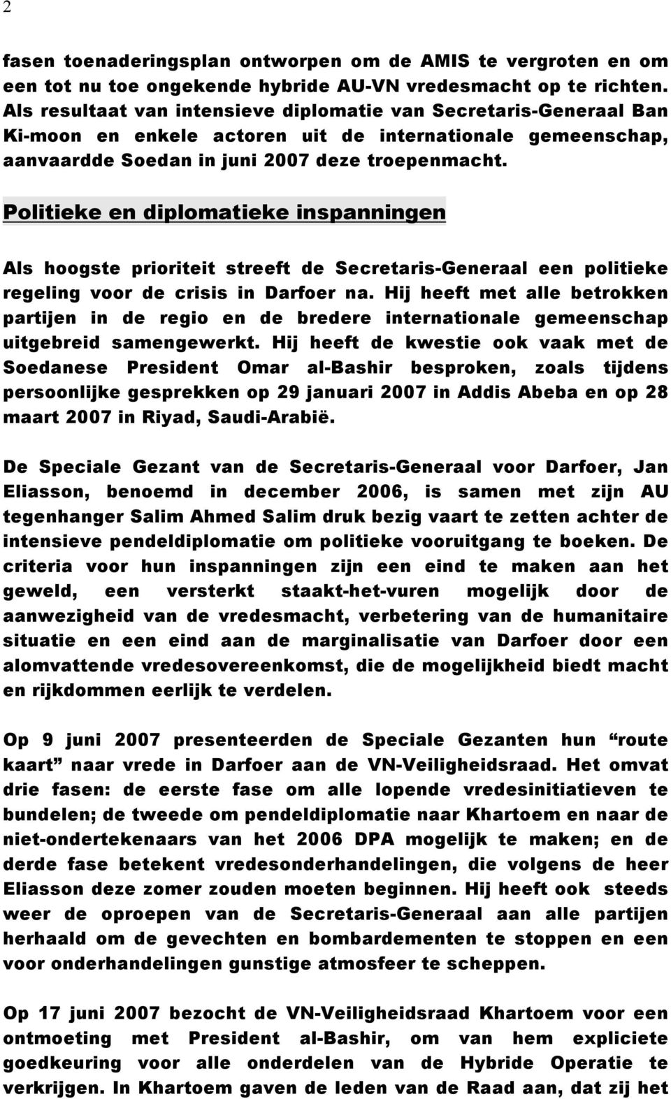 Politieke en diplomatieke inspanningen Als hoogste prioriteit streeft de Secretaris-Generaal een politieke regeling voor de crisis in Darfoer na.