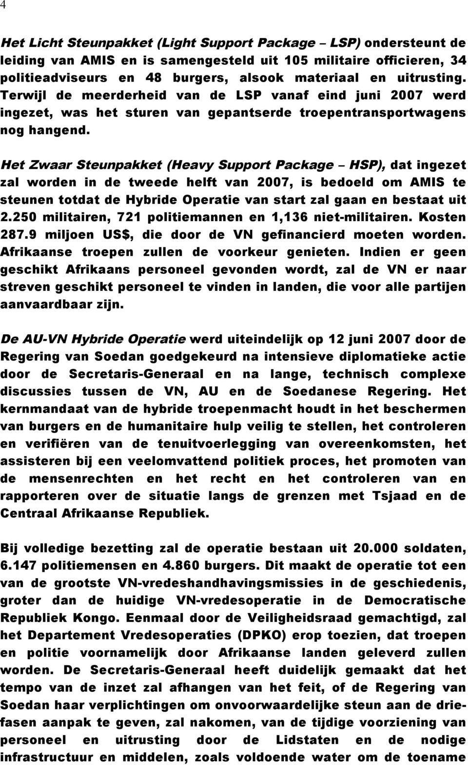 Het Zwaar Steunpakket (Heavy Support Package HSP), dat ingezet zal worden in de tweede helft van 2007, is bedoeld om AMIS te steunen totdat de Hybride Operatie van start zal gaan en bestaat uit 2.