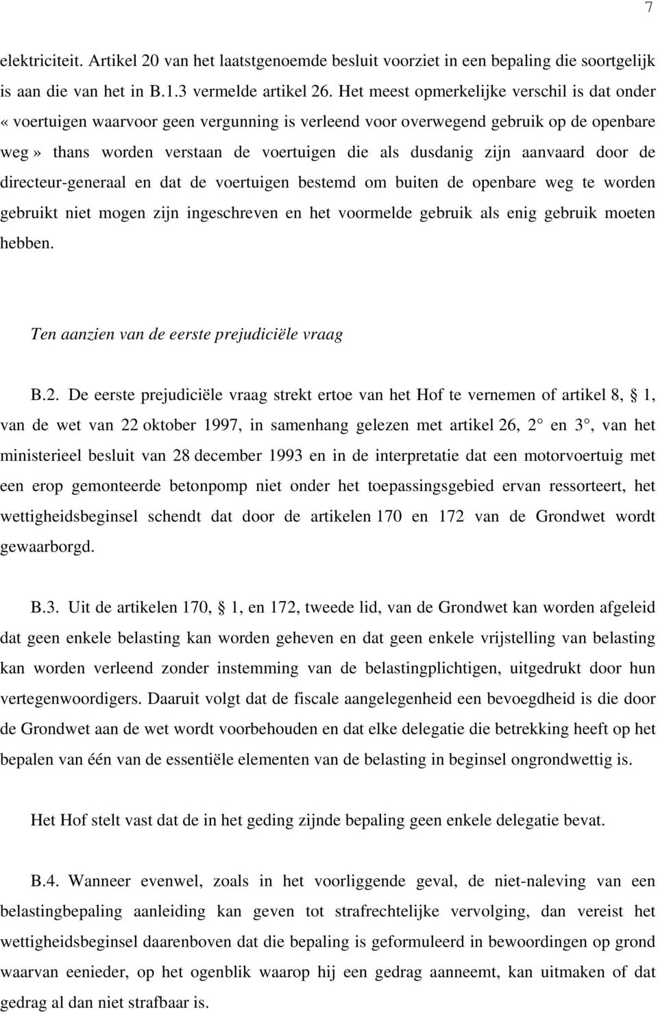 aanvaard door de directeur-generaal en dat de voertuigen bestemd om buiten de openbare weg te worden gebruikt niet mogen zijn ingeschreven en het voormelde gebruik als enig gebruik moeten hebben.