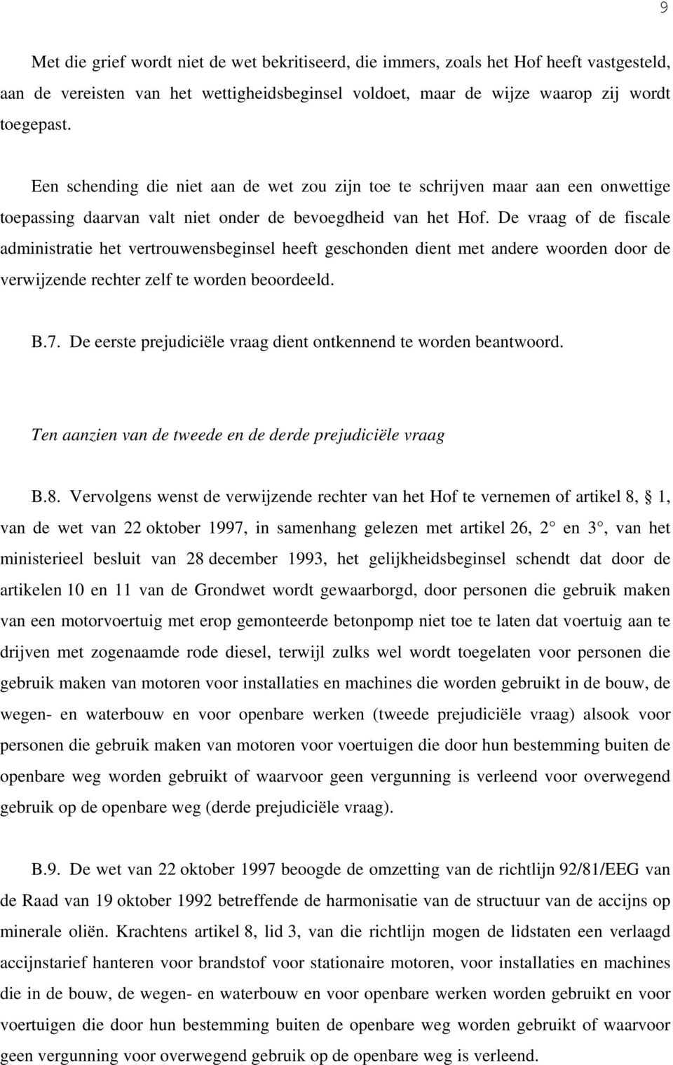 De vraag of de fiscale administratie het vertrouwensbeginsel heeft geschonden dient met andere woorden door de verwijzende rechter zelf te worden beoordeeld. B.7.