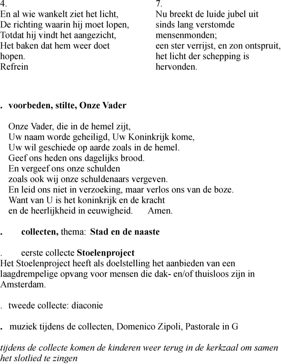 . voorbeden, stilte, Onze Vader Onze Vader, die in de hemel zijt, Uw naam worde geheiligd, Uw Koninkrijk kome, Uw wil geschiede op aarde zoals in de hemel. Geef ons heden ons dagelijks brood.