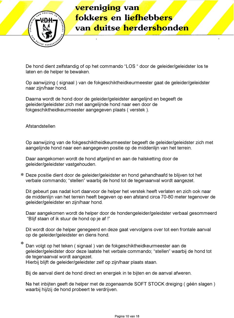 Daarna wordt de hond door de geleider/geleidster aangelijnd en begeeft de geleider/geleidster zich met aangelijnde hond naar een door de fokgeschiktheidkeurmeester aangegeven plaats ( verstek ).